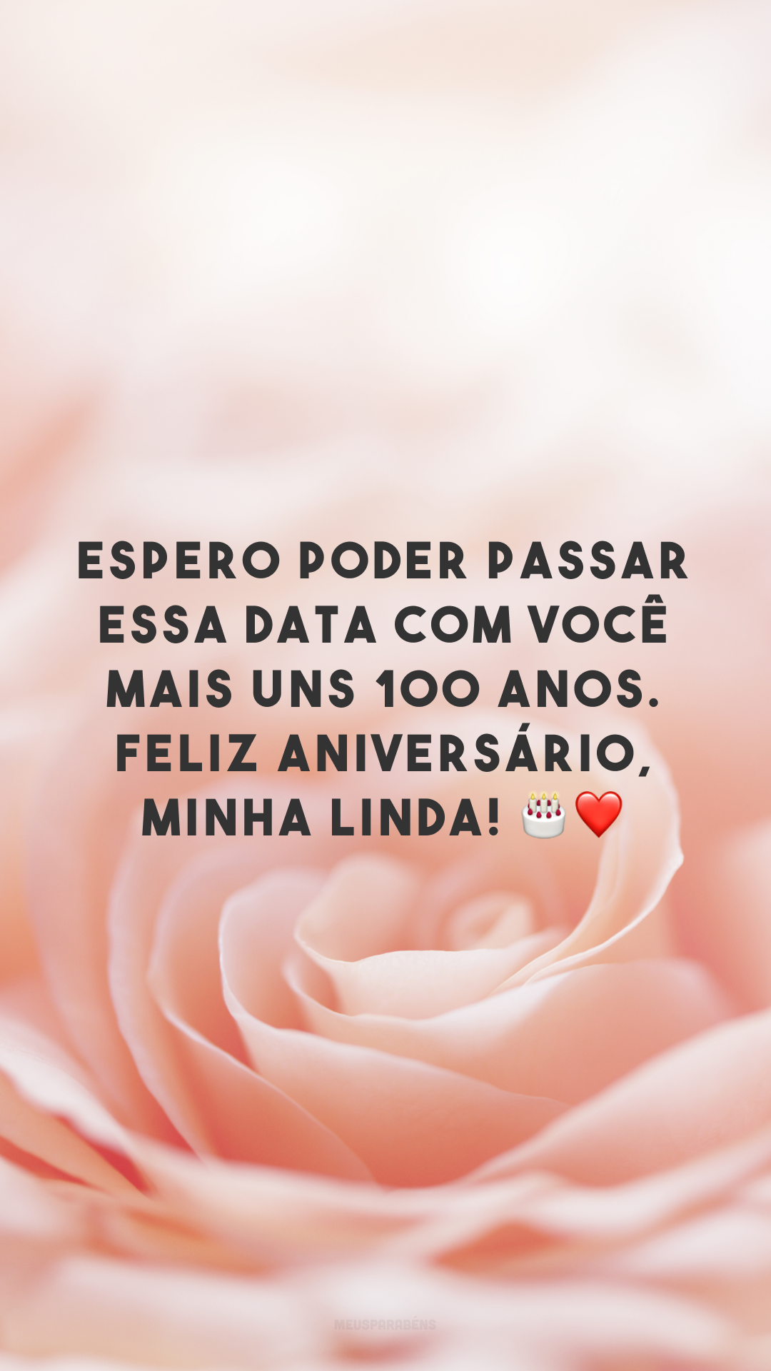 Espero poder passar essa data com você mais uns 100 anos. Feliz aniversário, minha linda! 🎂❤️