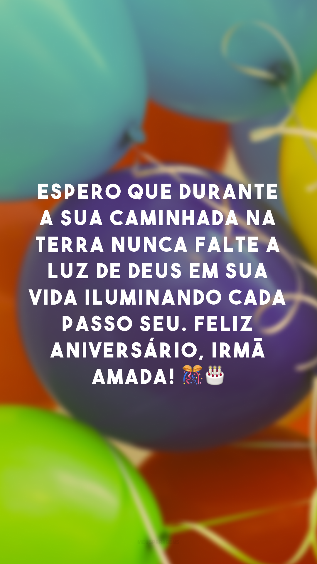 Espero que durante a sua caminhada na Terra nunca falte a luz de Deus em sua vida iluminando cada passo seu. Feliz aniversário, irmã amada! 🎊🎂