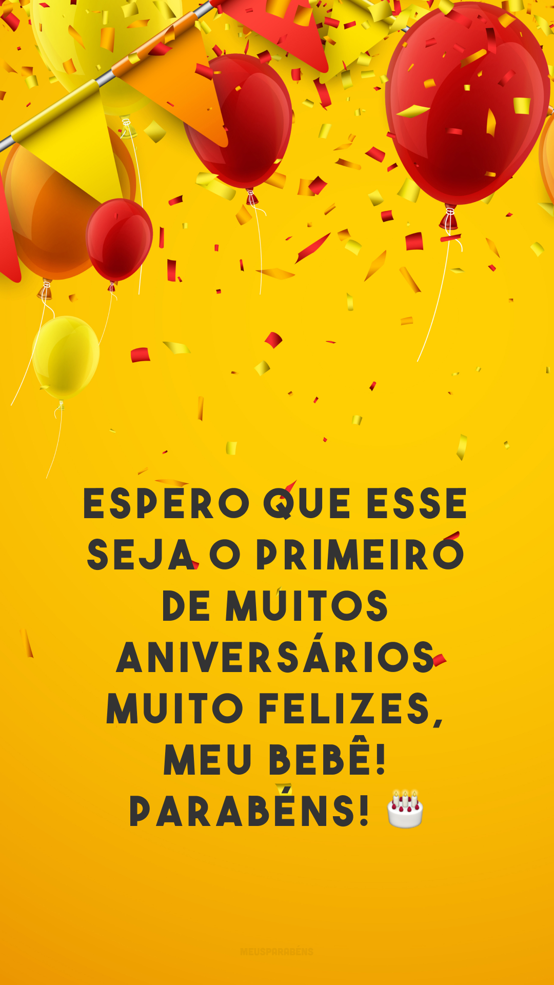 Espero que esse seja o primeiro de muitos aniversários muito felizes, meu bebê! Parabéns! 🎂