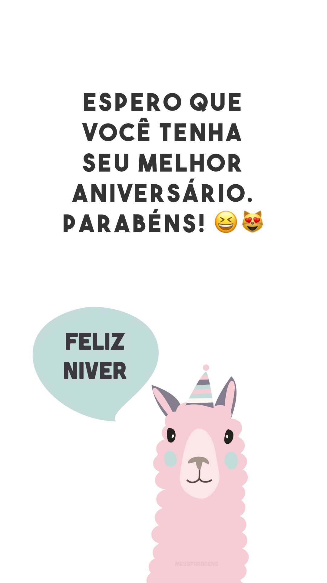 Espero que você tenha seu melhor aniversário. Parabéns! 😆😻