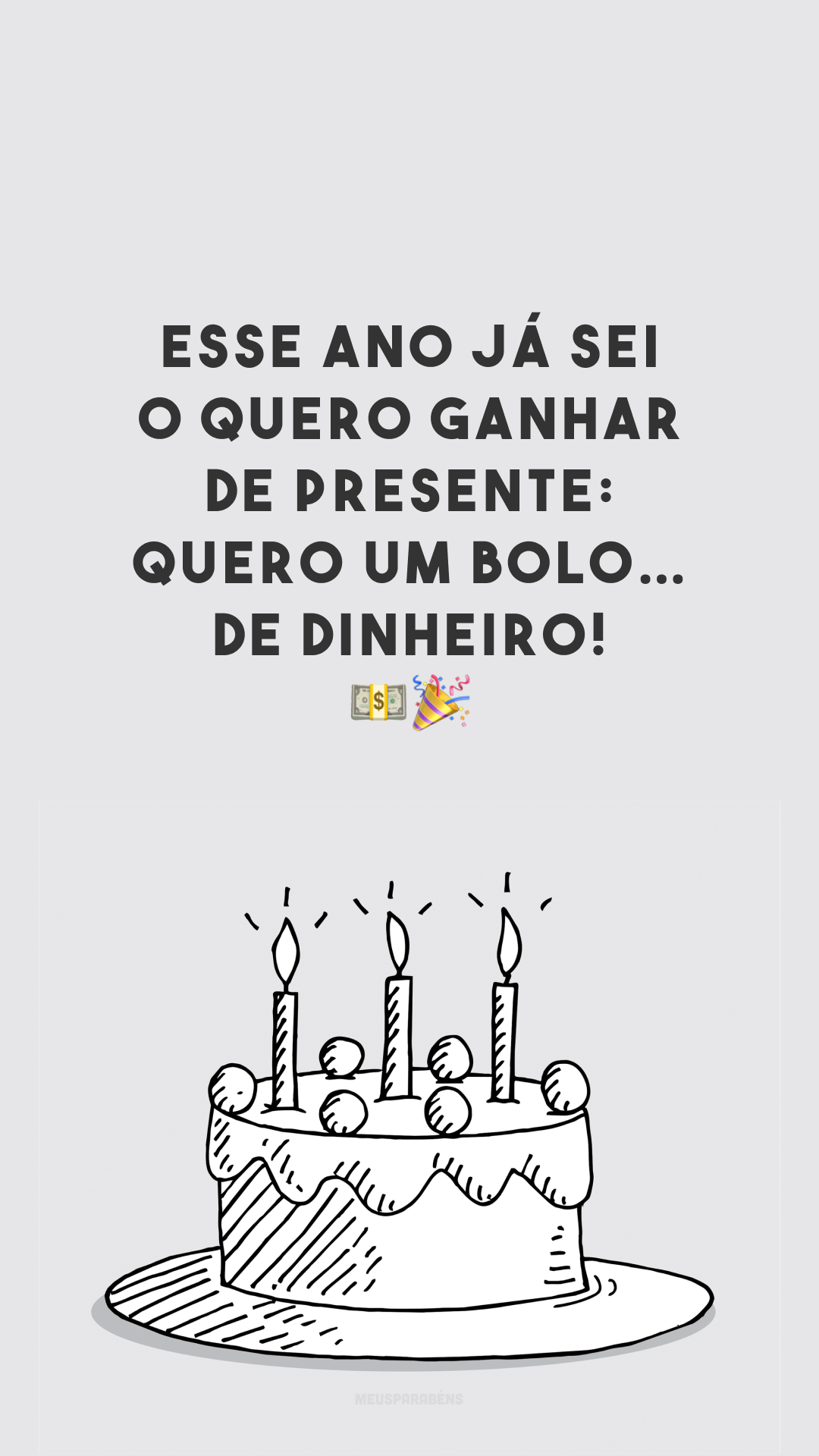 Esse ano já sei o quero ganhar de presente: quero um bolo… de dinheiro! 💵🎉