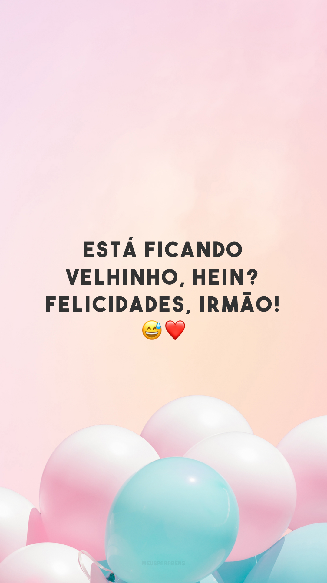 Está ficando velhinho, hein? Felicidades, irmão! 😅❤