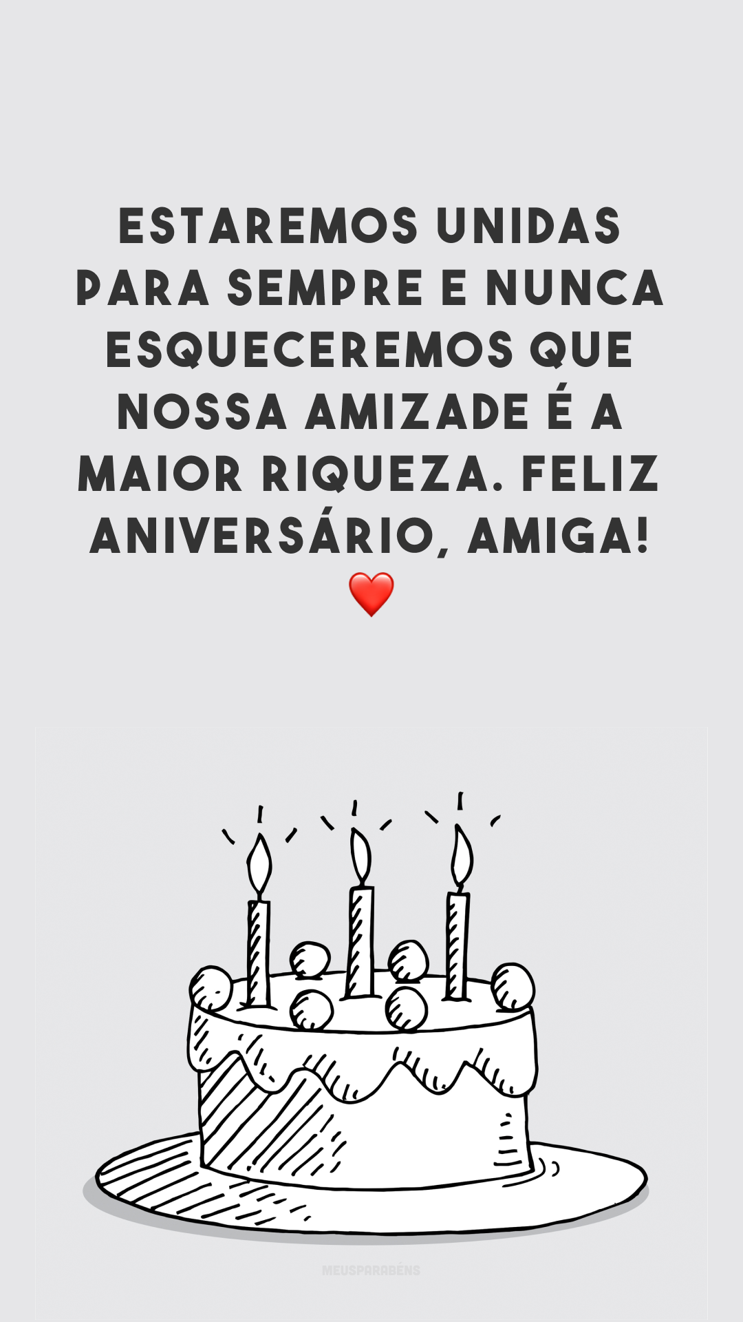 Estaremos unidas para sempre e nunca esqueceremos que nossa amizade é a maior riqueza. Feliz aniversário, amiga! ❤