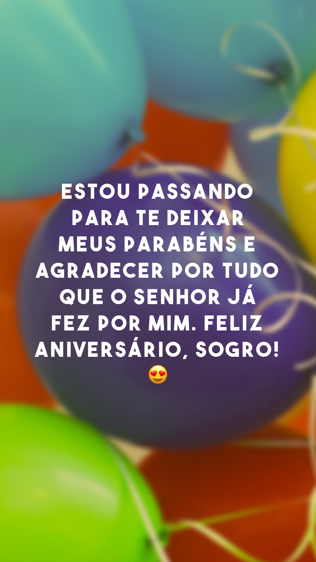 Estou passando para te deixar meus parabéns e agradecer por tudo que o senhor já fez por mim. Feliz aniversário, sogro! 😍