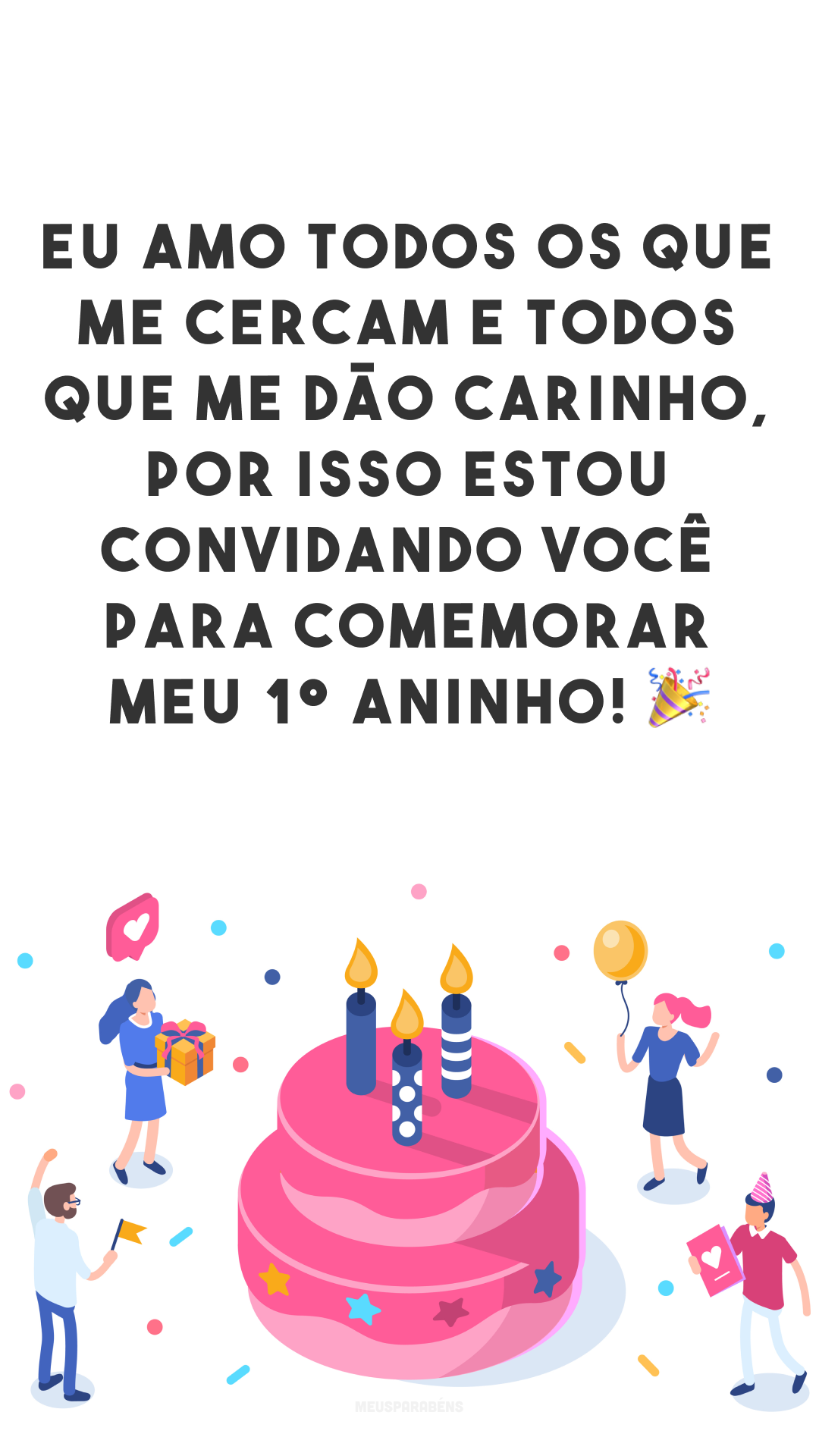 Eu amo todos os que me cercam e todos que me dão carinho, por isso estou convidando você para comemorar meu 1º aninho! 🎉