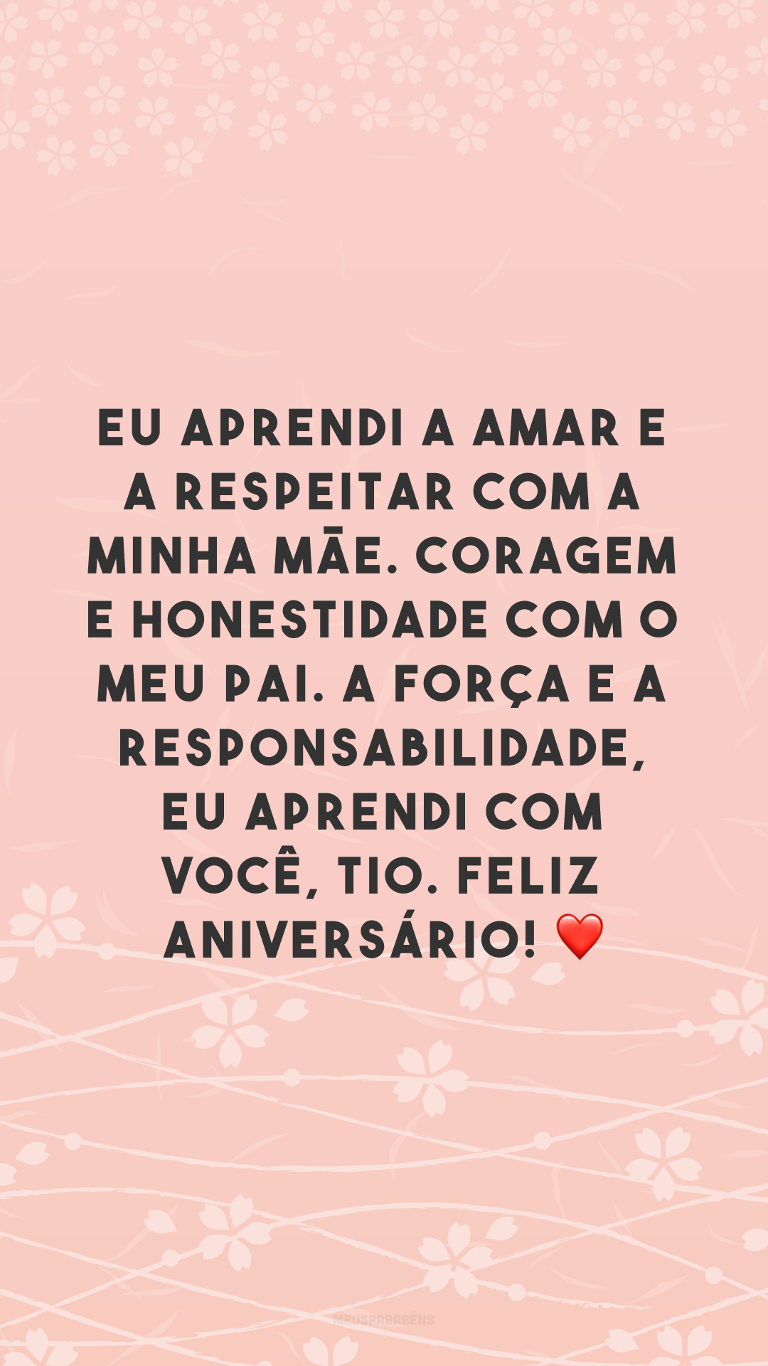 Eu aprendi a amar e a respeitar com a minha mãe. Coragem e honestidade com o meu pai. A força e a responsabilidade, eu aprendi com você, tio. Feliz aniversário! ❤