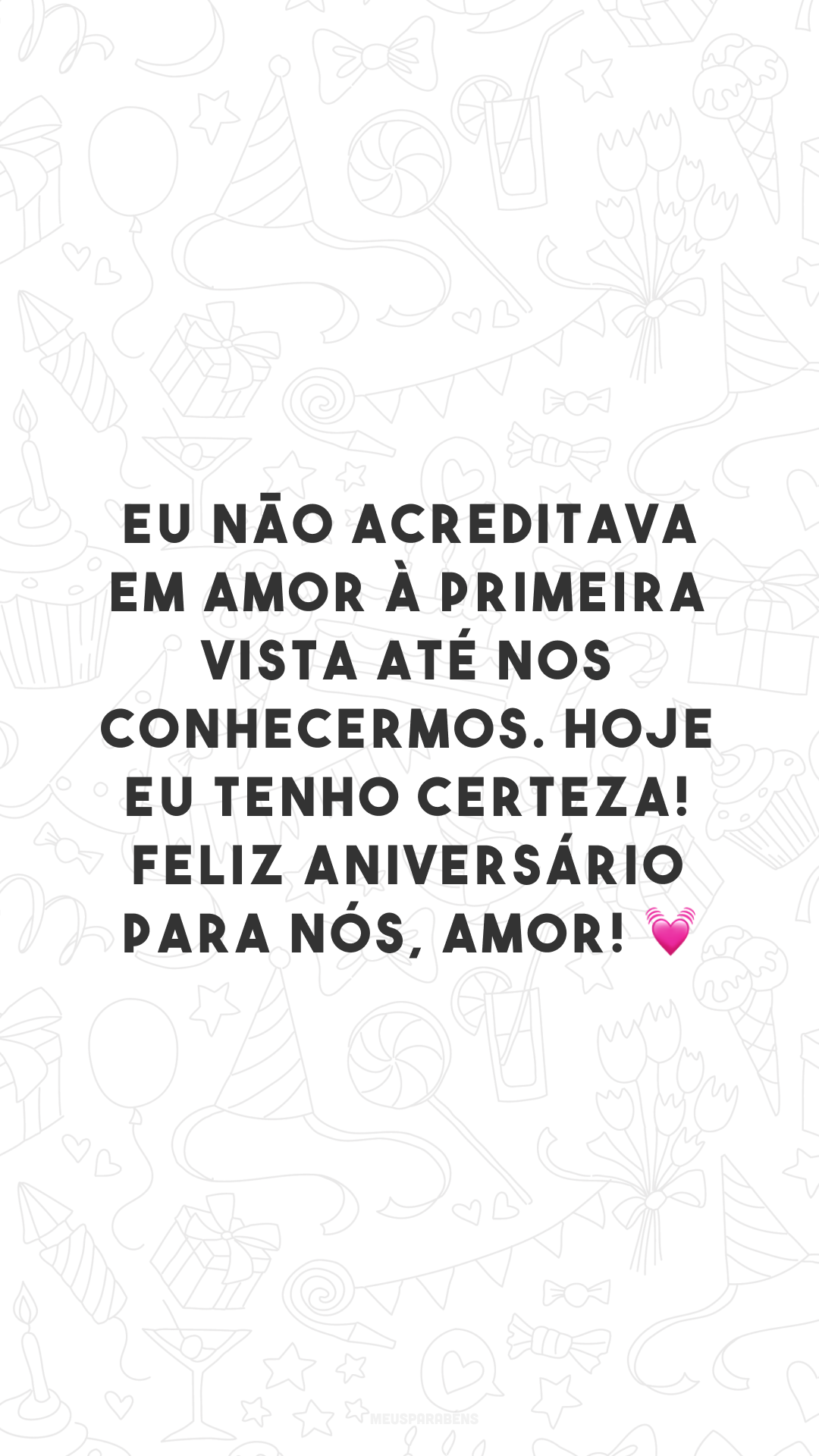 Eu não acreditava em amor à primeira vista até nos conhecermos. Hoje eu tenho certeza! Feliz aniversário para nós, amor! 💓