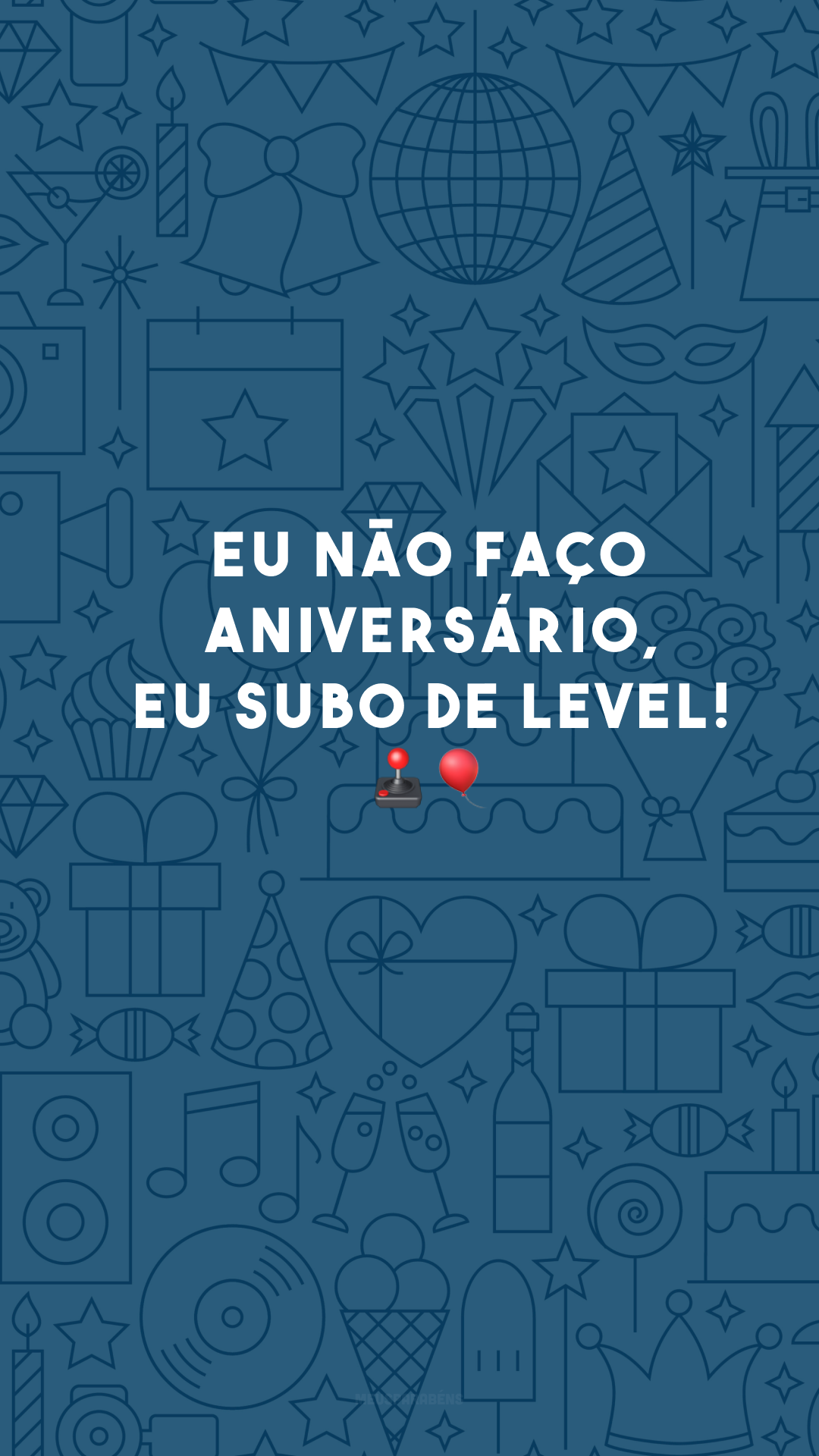 Eu não faço aniversário, eu subo de level! 🕹🎈