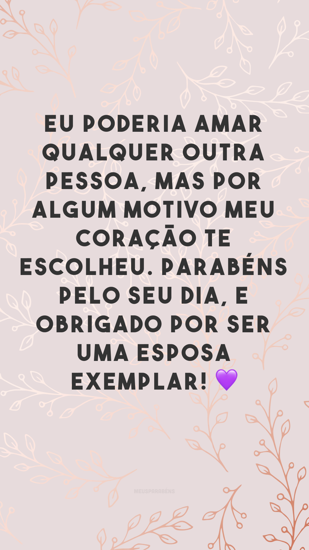 Eu poderia amar qualquer outra pessoa, mas por algum motivo meu coração te escolheu. Parabéns pelo seu dia, e obrigado por ser uma esposa exemplar! 💜
