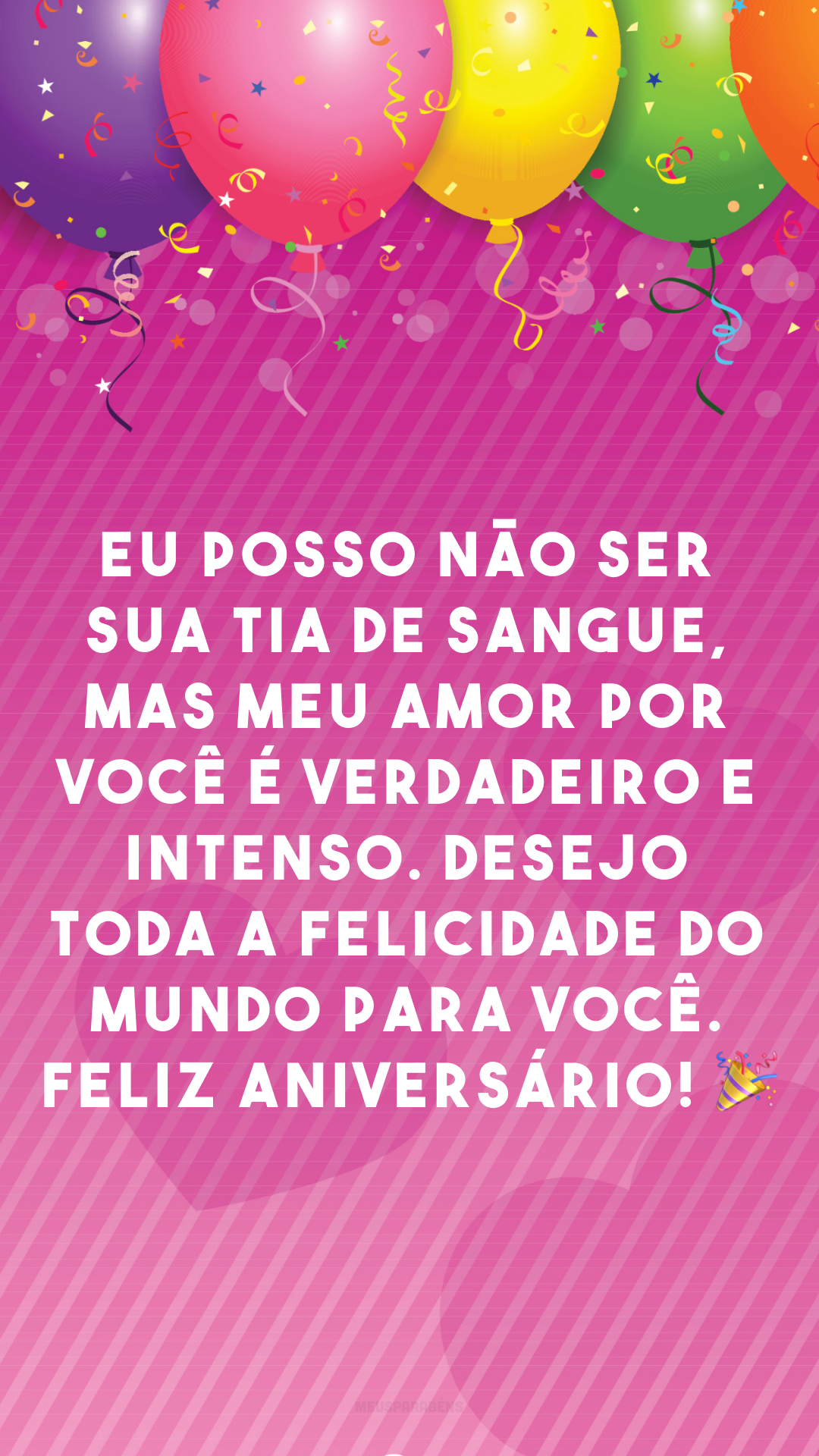 Eu posso não ser sua tia de sangue, mas meu amor por você é verdadeiro e intenso. Desejo toda a felicidade do mundo para você. Feliz aniversário! 🎉