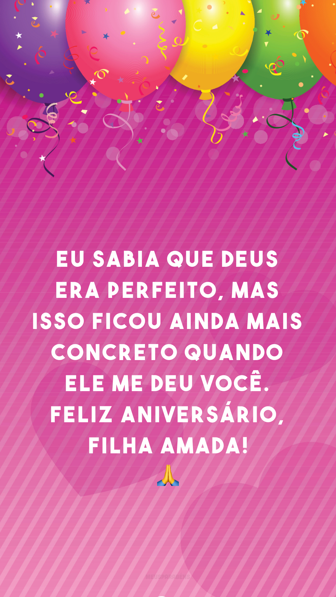 Eu sabia que Deus era perfeito, mas isso ficou ainda mais concreto quando Ele me deu você. Feliz aniversário, filha amada! 🙏