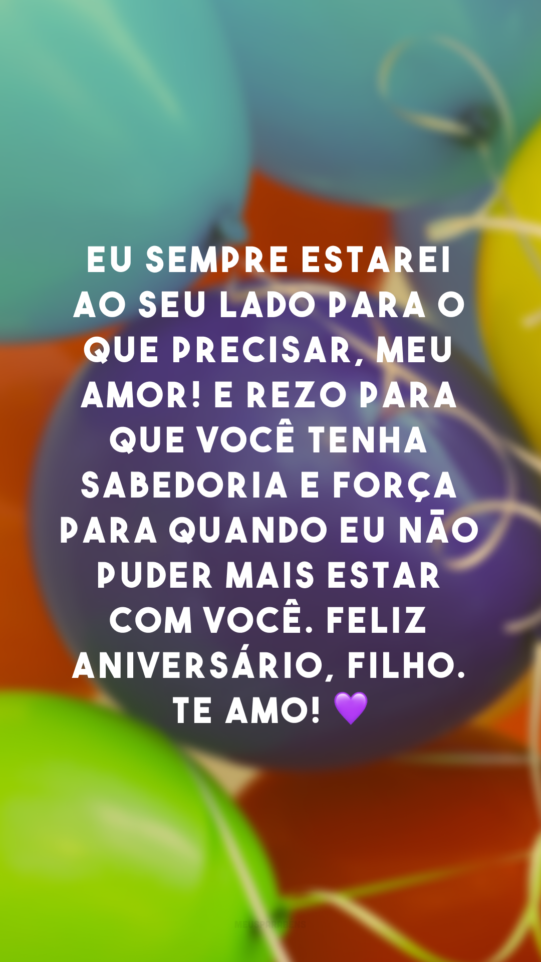 Eu sempre estarei ao seu lado para o que precisar, meu amor! E rezo para que você tenha sabedoria e força para quando eu não puder mais estar com você. Feliz aniversário, filho. Te amo! 💜