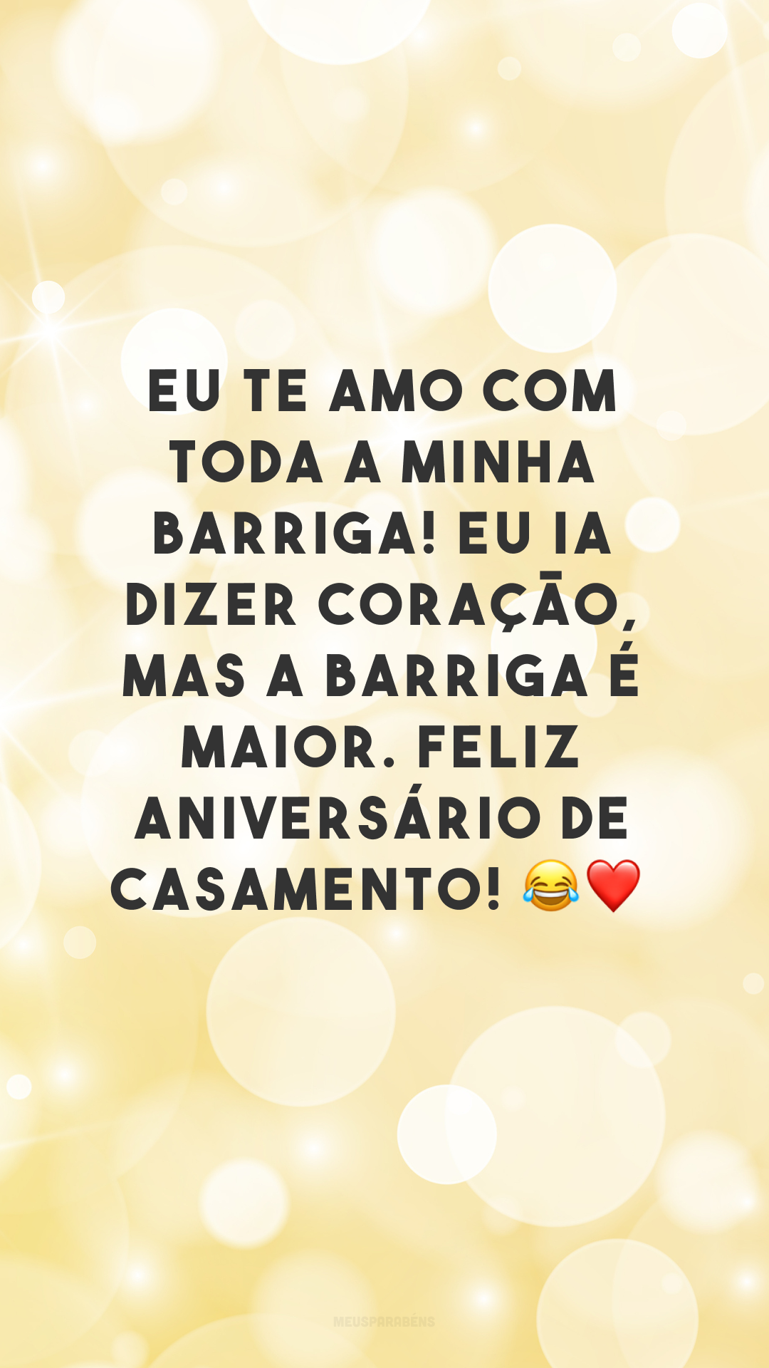 Eu te amo com toda a minha barriga! Eu ia dizer coração, mas a barriga é maior. Feliz aniversário de casamento! 😂❤
