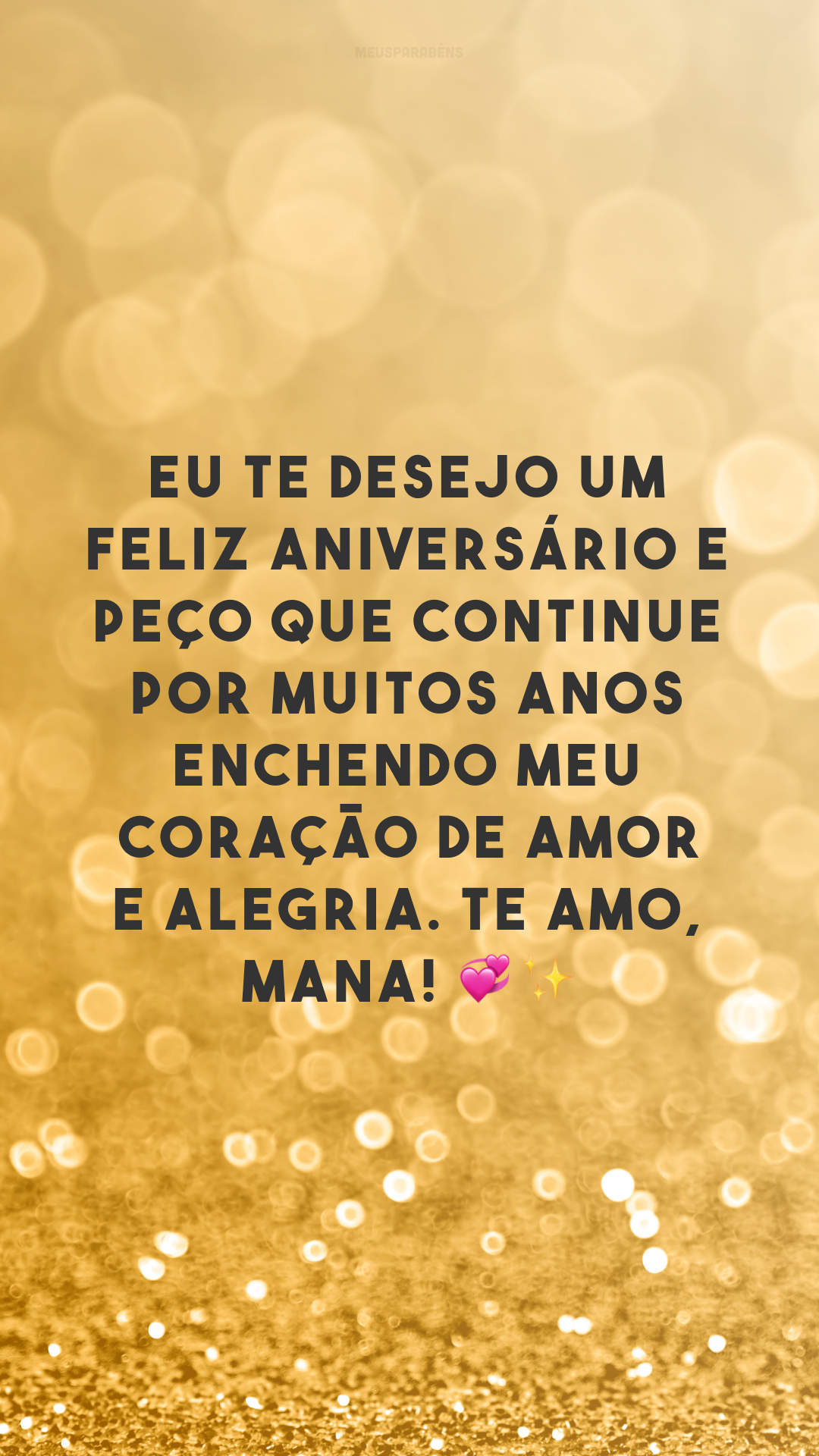 Eu te desejo um feliz aniversário e peço que continue por muitos anos enchendo meu coração de amor e alegria. Te amo, mana! 💞✨