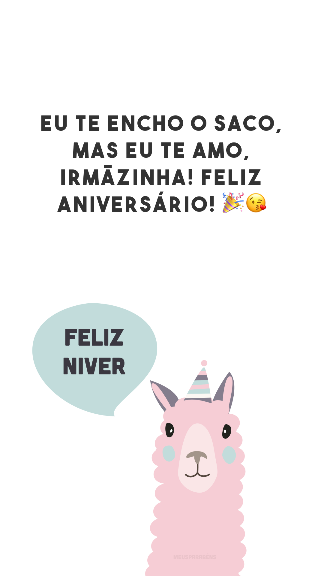 Eu te encho o saco, mas eu te amo, irmãzinha! Feliz aniversário! 🎉😘