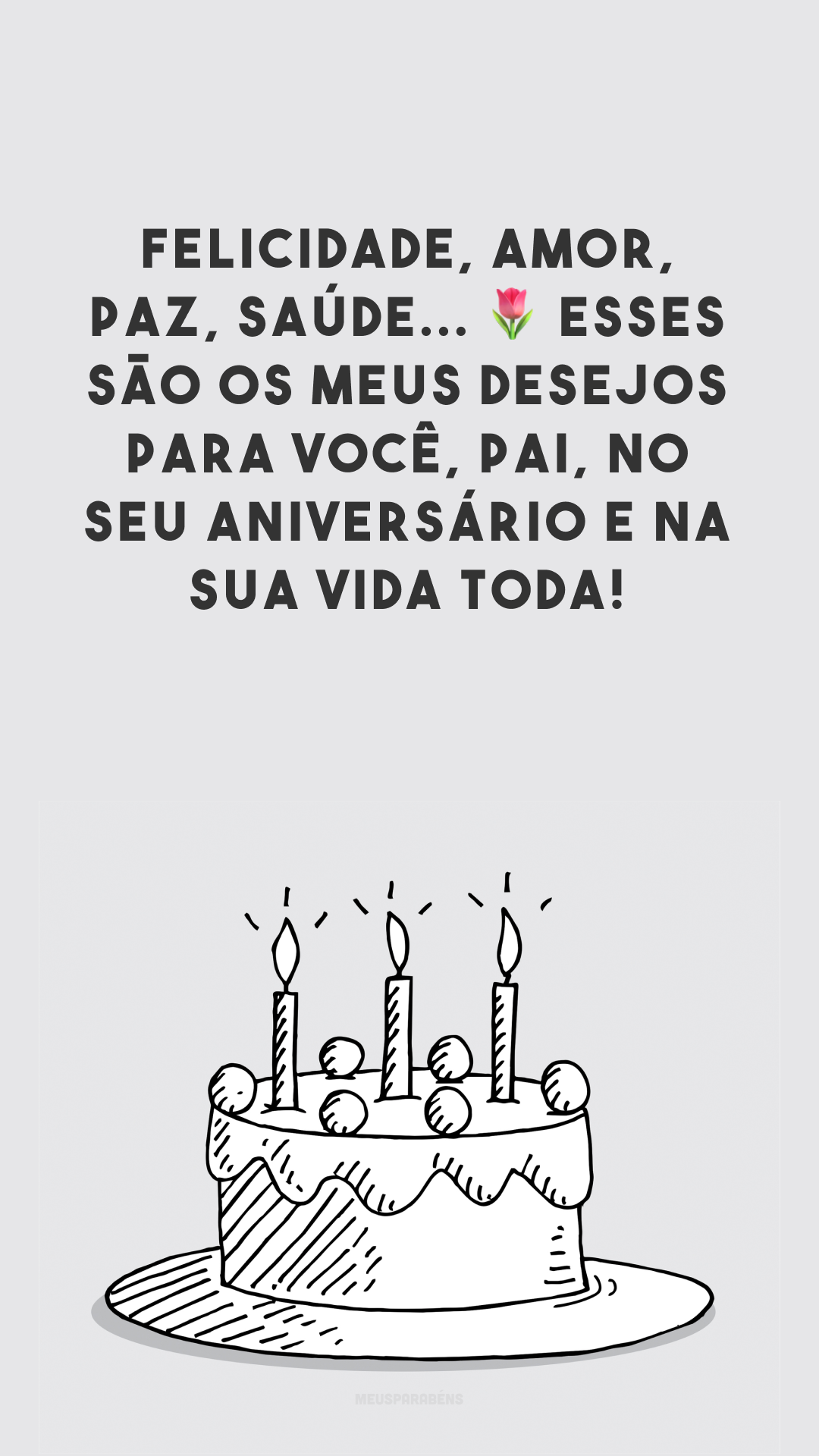 Felicidade, amor, paz, saúde... 🌷 Esses são os meus desejos para você, pai, no seu aniversário e na sua vida toda! 