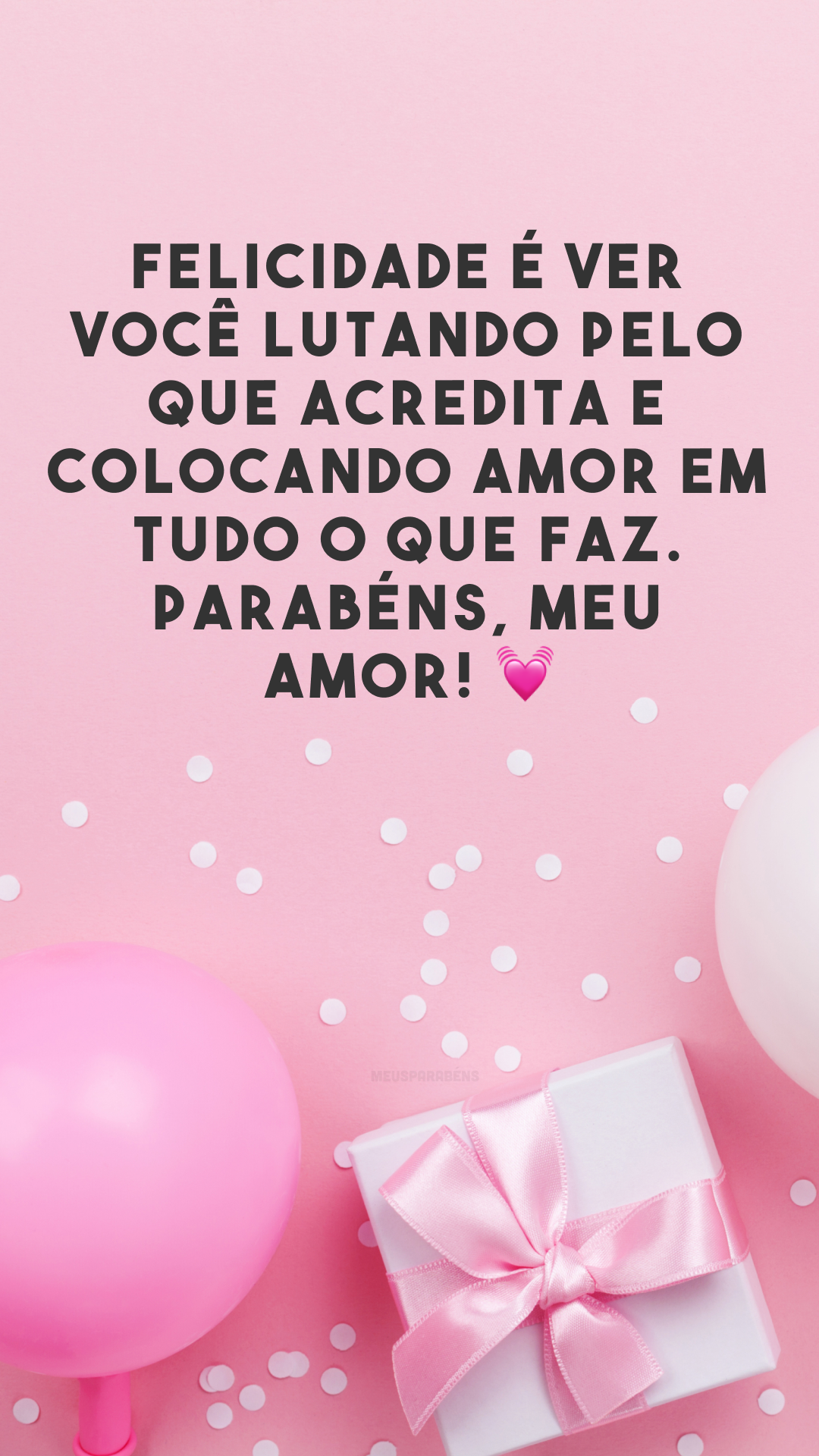 Felicidade é ver você lutando pelo que acredita e colocando amor em tudo o que faz. Parabéns, meu amor! 💓