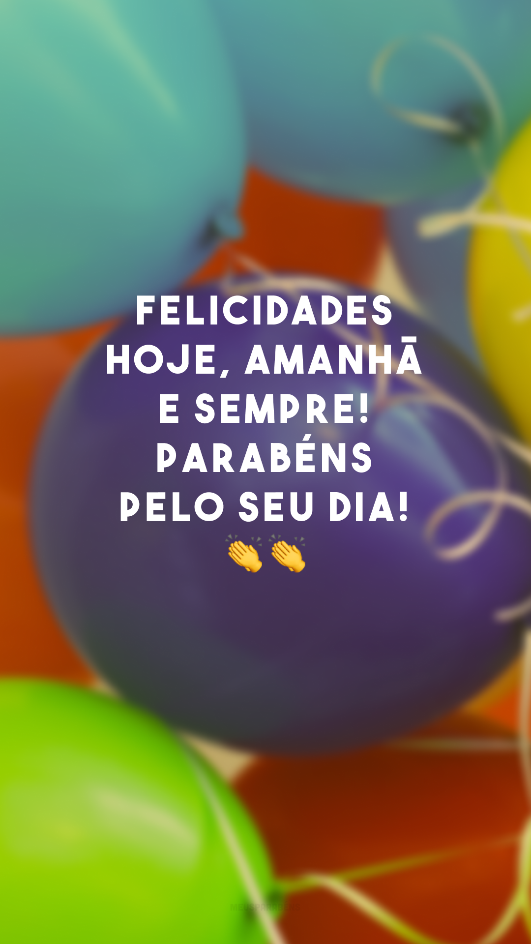 Felicidades hoje, amanhã e sempre! Parabéns pelo seu dia! 👏👏