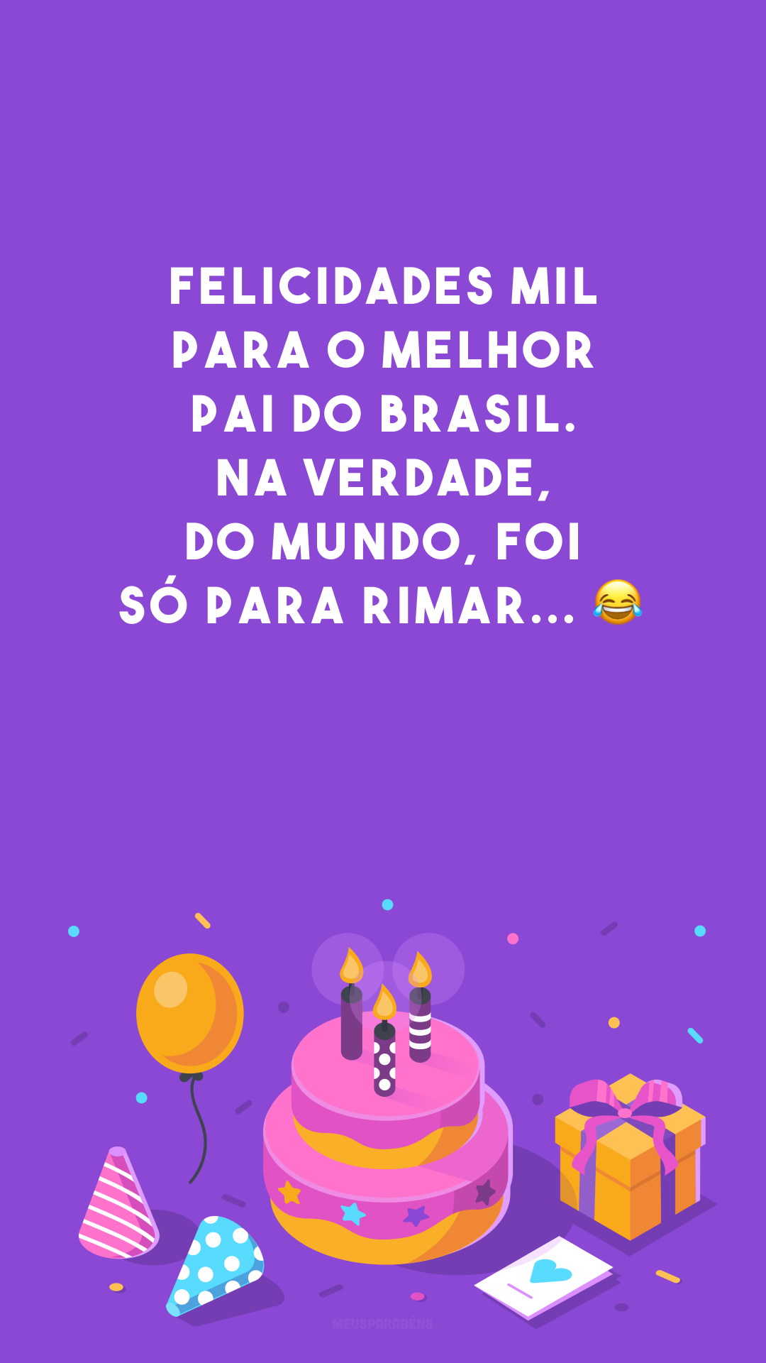 Felicidades mil para o melhor pai do Brasil. Na verdade, do mundo, foi só para rimar... 😂