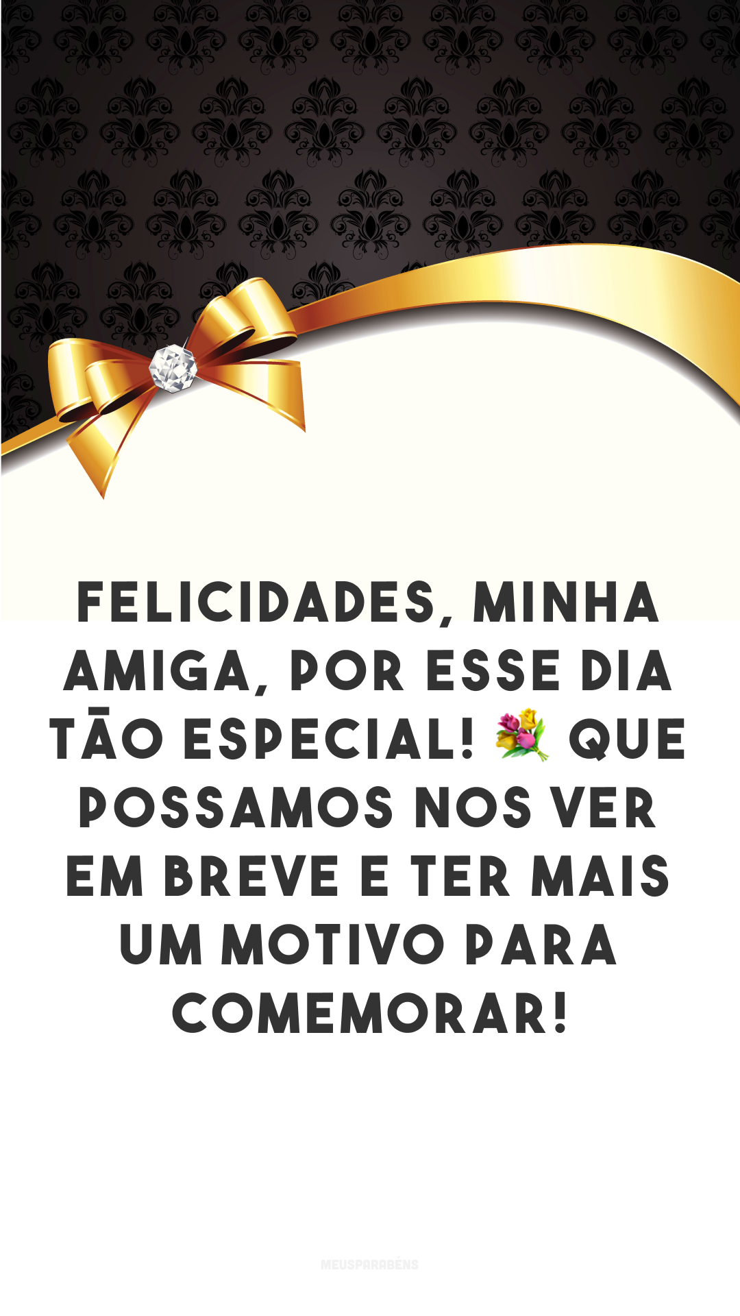 Felicidades, minha amiga, por esse dia tão especial! 💐 Que possamos nos ver em breve e ter mais um motivo para comemorar!