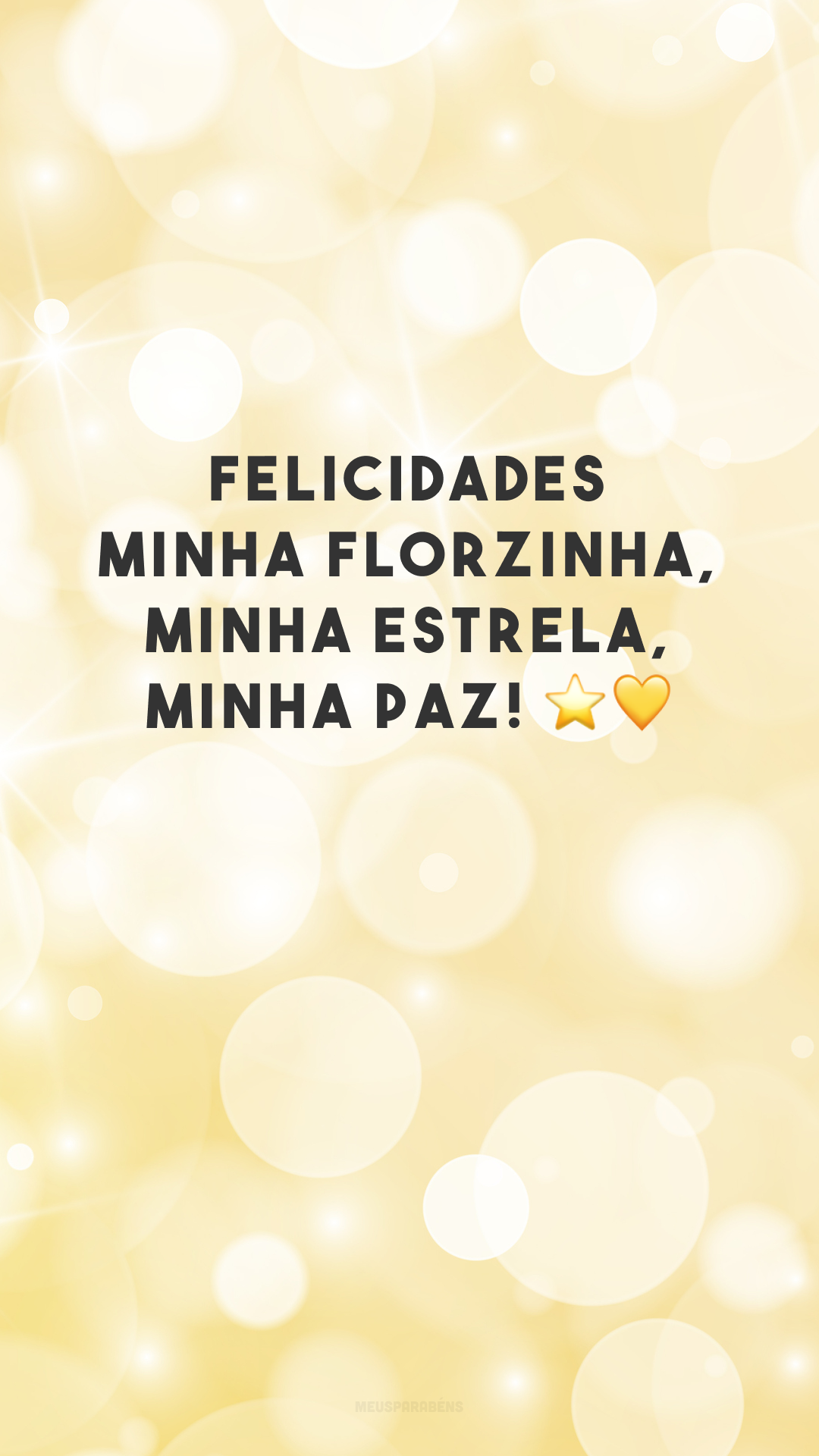 Felicidades minha florzinha, minha estrela, minha paz! ⭐💛