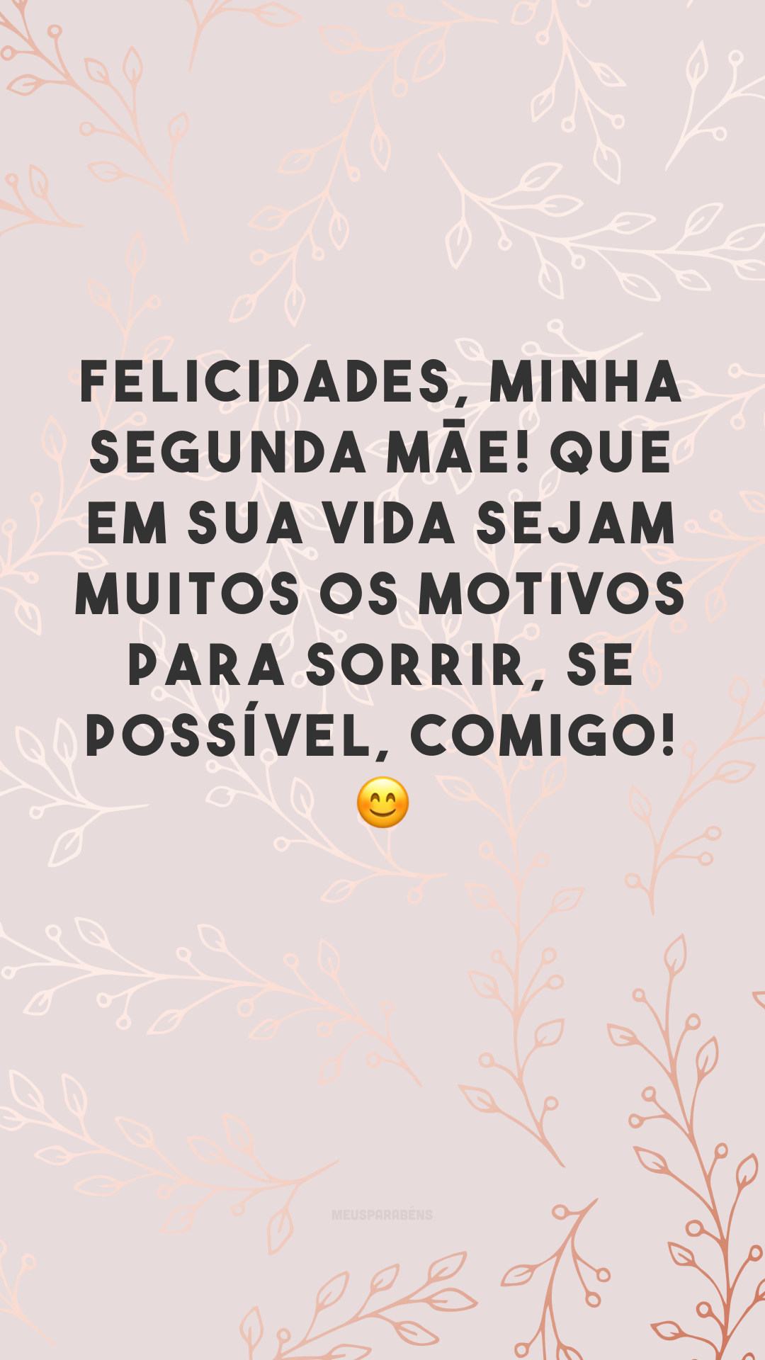 Felicidades, minha segunda mãe! Que em sua vida sejam muitos os motivos para sorrir, se possível, comigo! 😊