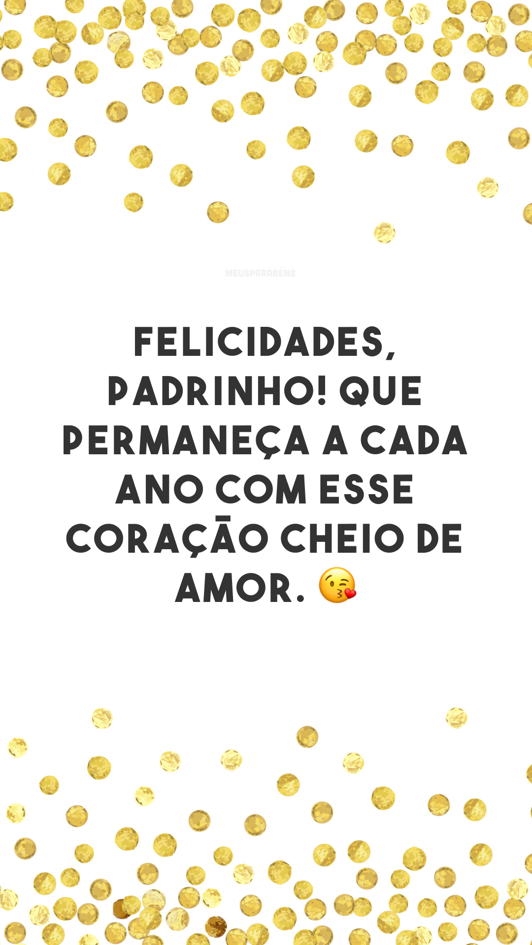 Felicidades, padrinho! Que permaneça a cada ano com esse coração cheio de amor. 😘