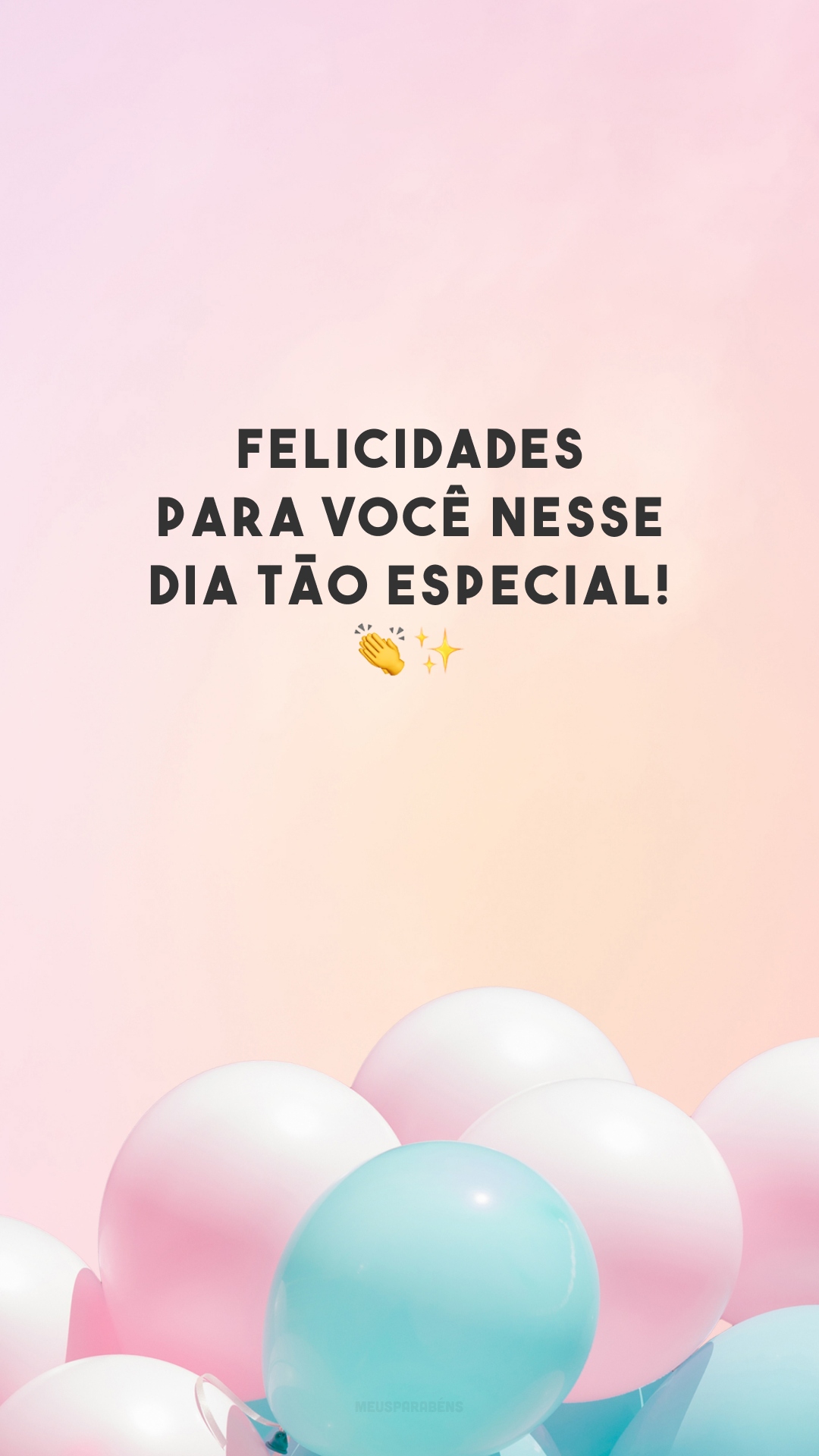 Felicidades para você nesse dia tão especial! 👏✨