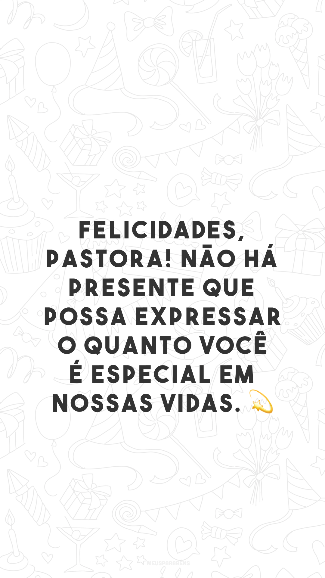 Felicidades, pastora! Não há presente que possa expressar o quanto você é especial em nossas vidas. 💫