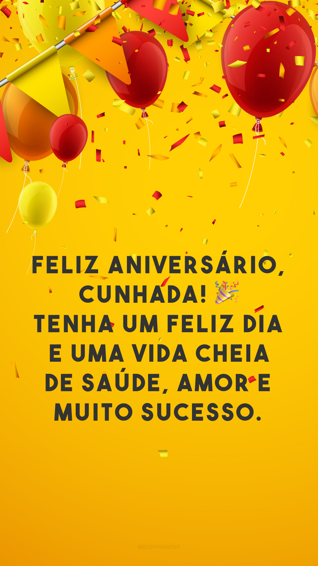 Feliz aniversário, cunhada! 🎉 Tenha um feliz dia e uma vida cheia de saúde, amor e muito sucesso. 