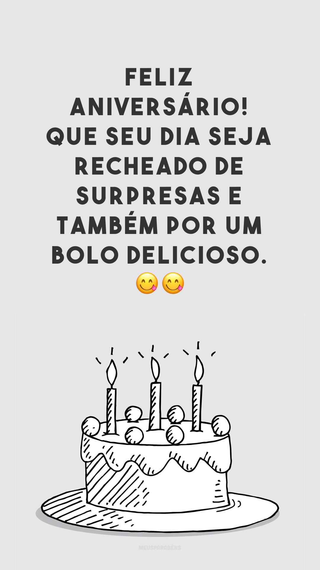 Feliz aniversário! Que seu dia seja recheado de surpresas e também por um bolo delicioso. 😋😋