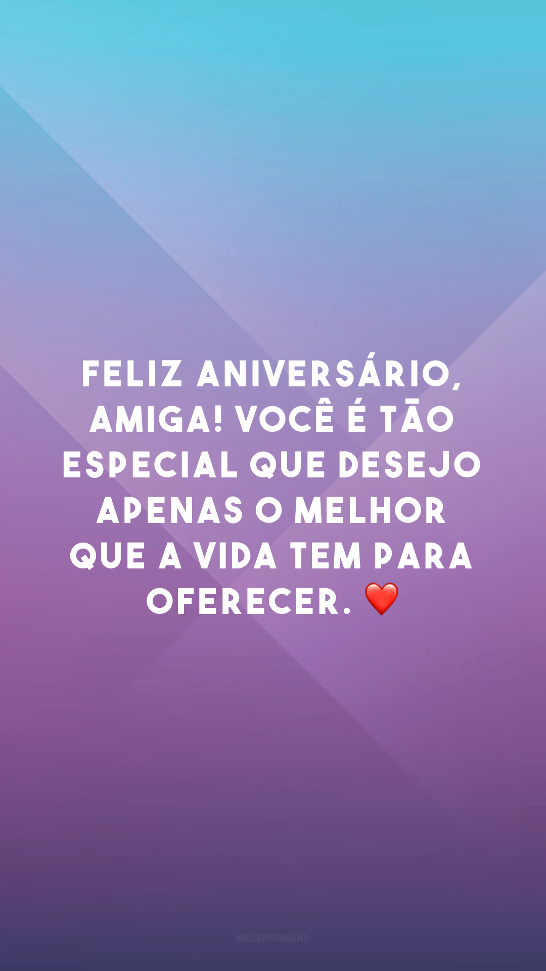 Feliz aniversário, amiga! Você é tão especial que desejo apenas o melhor que a vida tem para oferecer. ❤