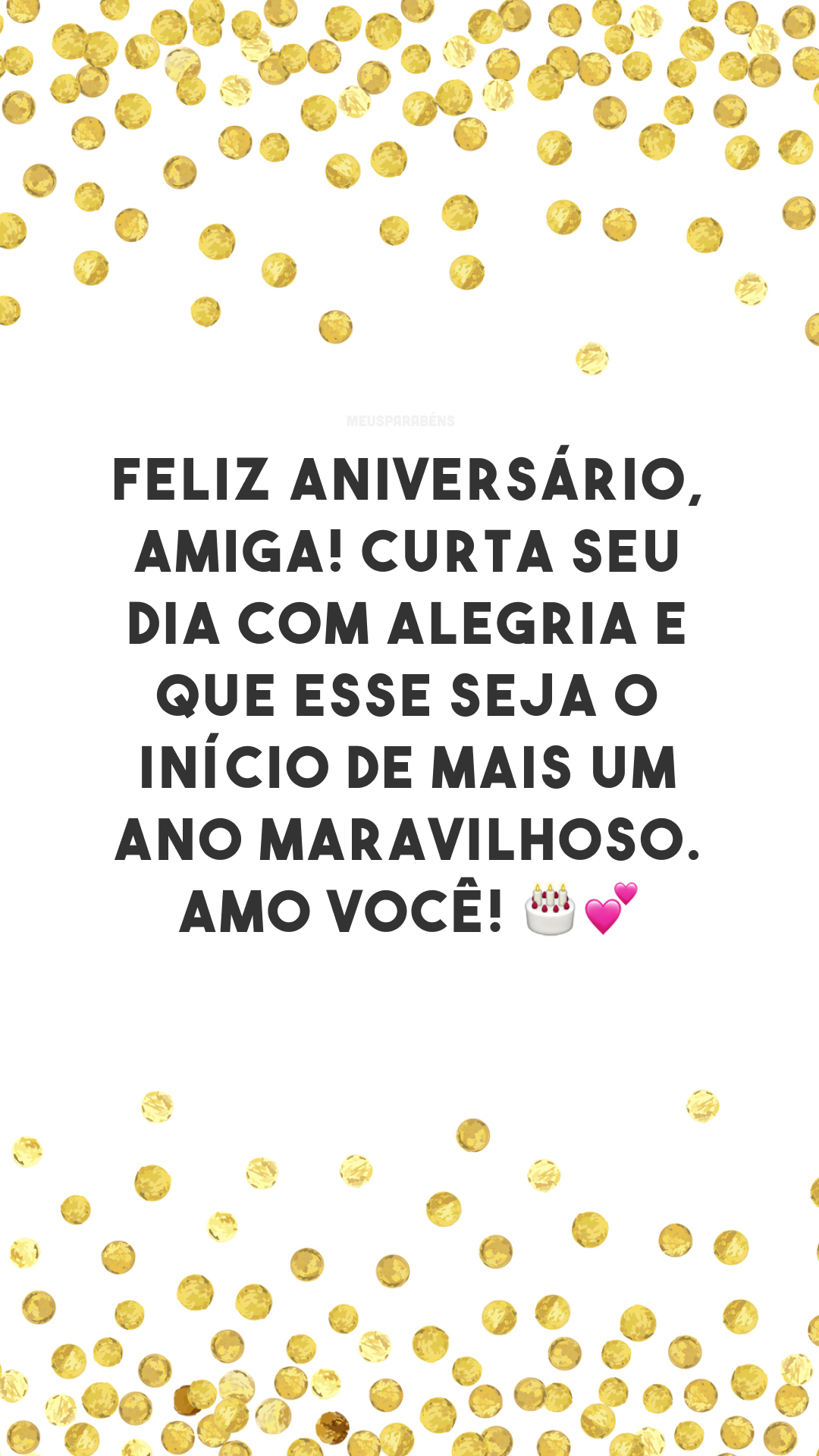 Feliz aniversário, amiga! Curta seu dia com alegria e que esse seja o início de mais um ano maravilhoso. Amo você! 🎂💕