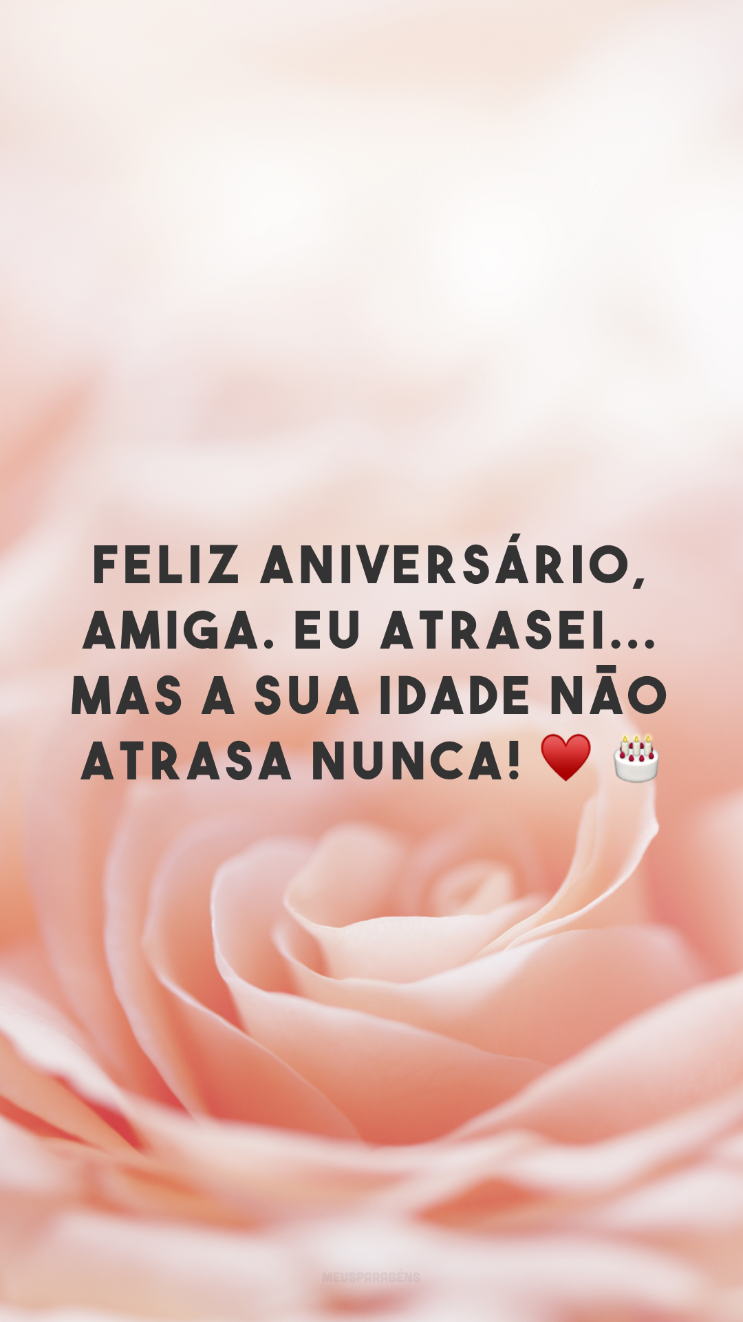 Feliz aniversário, amiga. Eu atrasei... mas a sua idade não atrasa nunca! ♥ 🎂