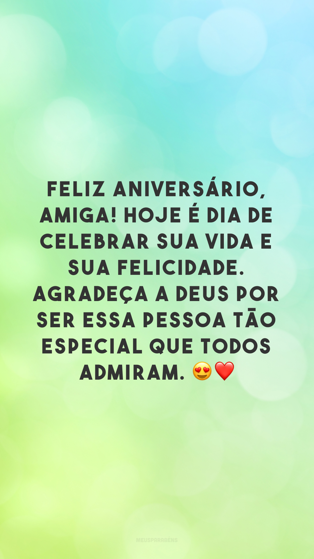 Feliz aniversário, amiga! Hoje é dia de celebrar sua vida e sua felicidade. Agradeça a Deus por ser essa pessoa tão especial que todos admiram. 😍❤