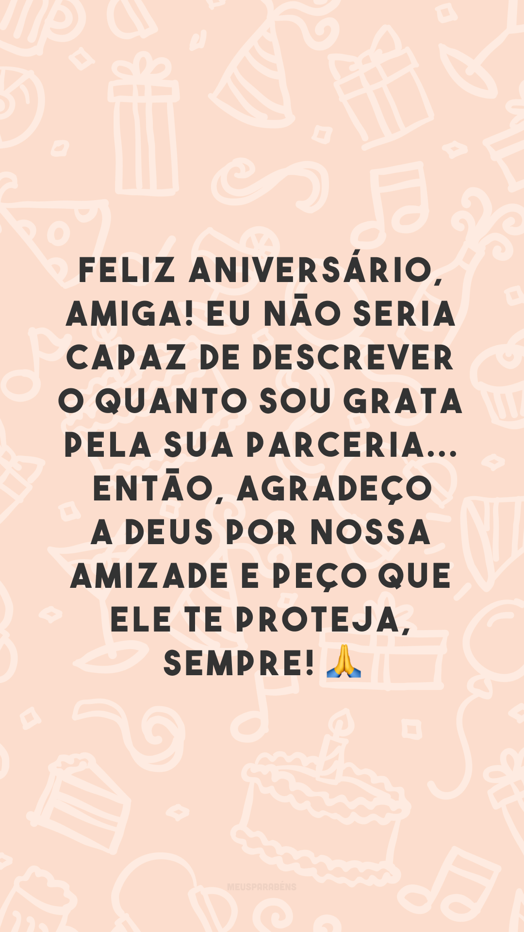 Feliz aniversário, amiga! Eu não seria capaz de descrever o quanto sou grata pela sua parceria... Então, agradeço a Deus por nossa amizade e peço que Ele te proteja, sempre! 🙏

