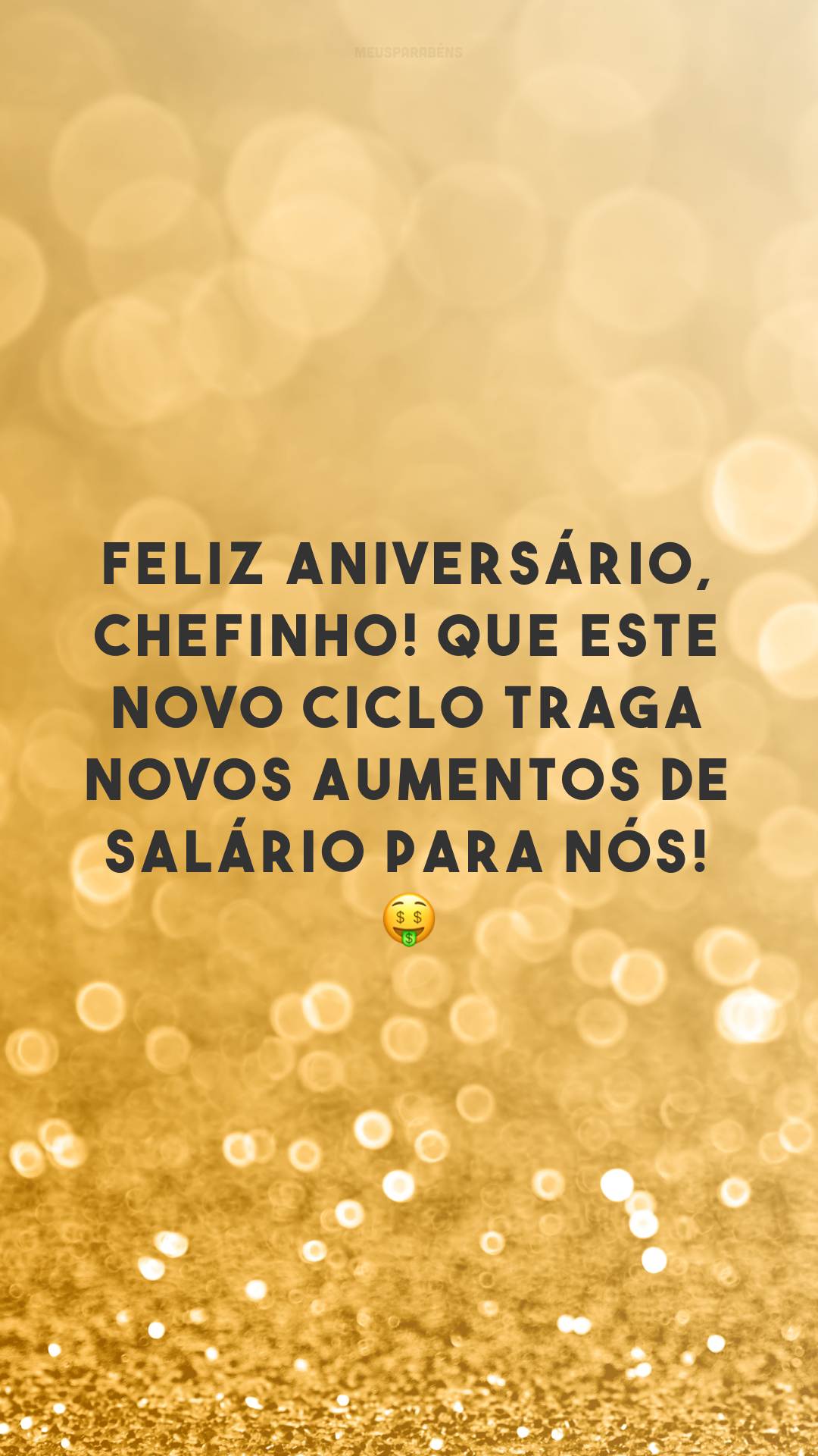 Feliz aniversário, chefinho! Que este novo ciclo traga novos aumentos de salário para nós! 🤑