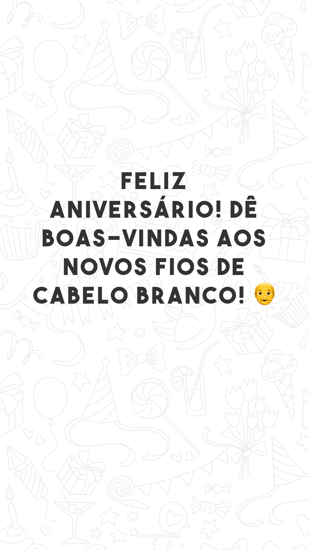 Feliz aniversário! Dê boas-vindas aos novos fios de cabelo branco! 👴