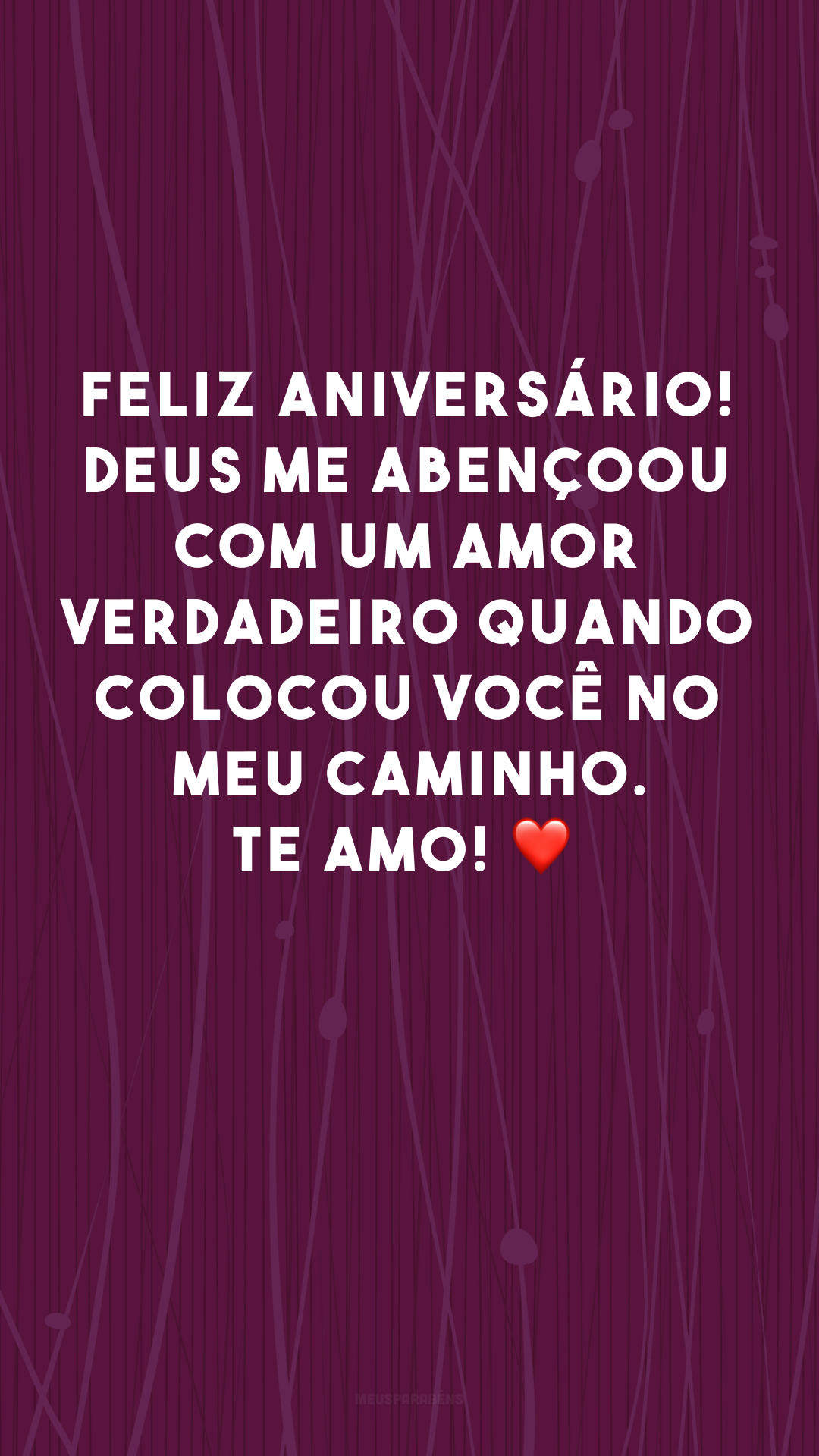 Feliz aniversário! Deus me abençoou com um amor verdadeiro quando colocou você no meu caminho. Te amo! ❤
