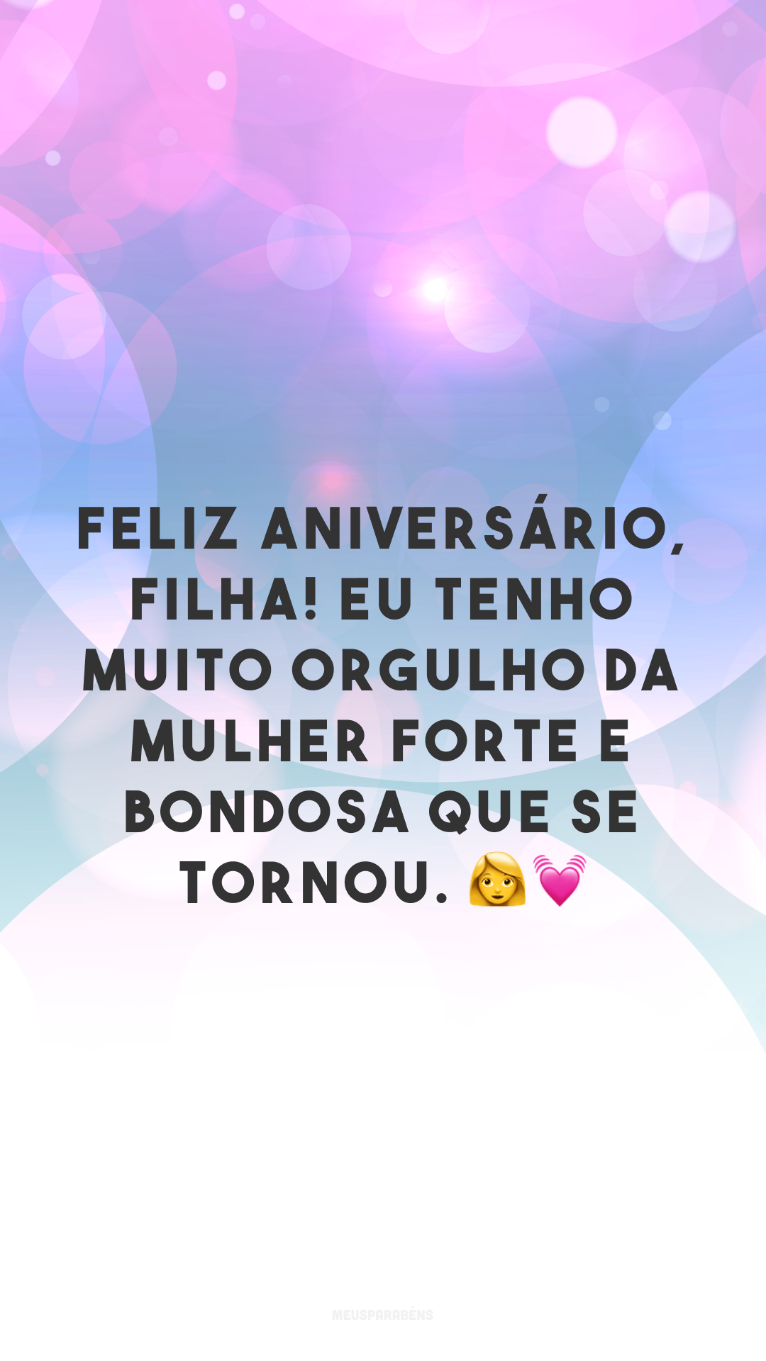 Feliz aniversário, filha! Eu tenho muito orgulho da mulher forte e bondosa que se tornou. 👩💓