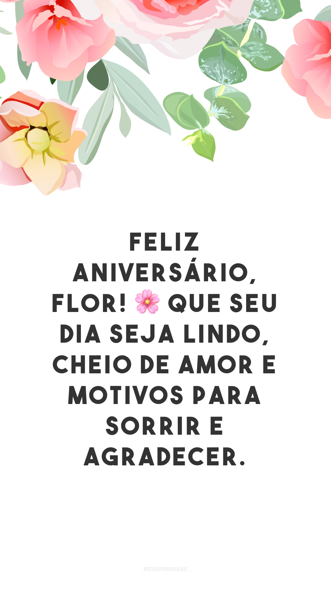 Feliz aniversário, flor! 🌸 Que seu dia seja lindo, cheio de amor e motivos para sorrir e agradecer. 