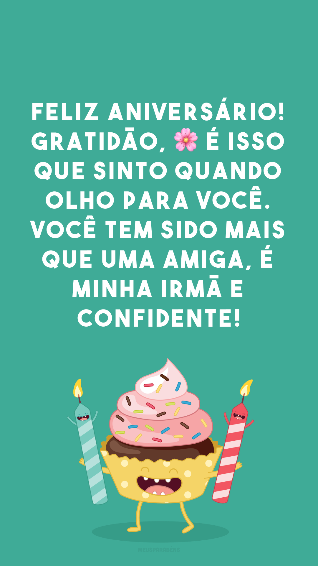 Feliz aniversário! Gratidão, 🌸 é isso que sinto quando olho para você. Você tem sido mais que uma amiga, é minha irmã e confidente!