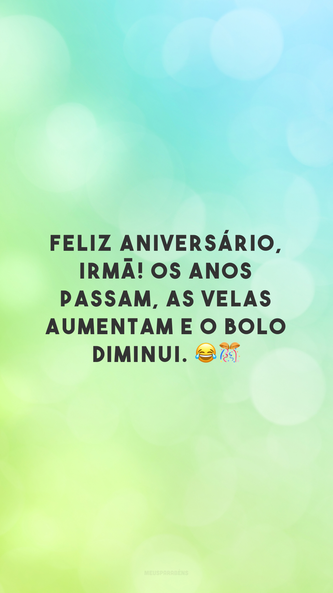 Feliz aniversário, irmã! Os anos passam, as velas aumentam e o bolo diminui. 😂🎊