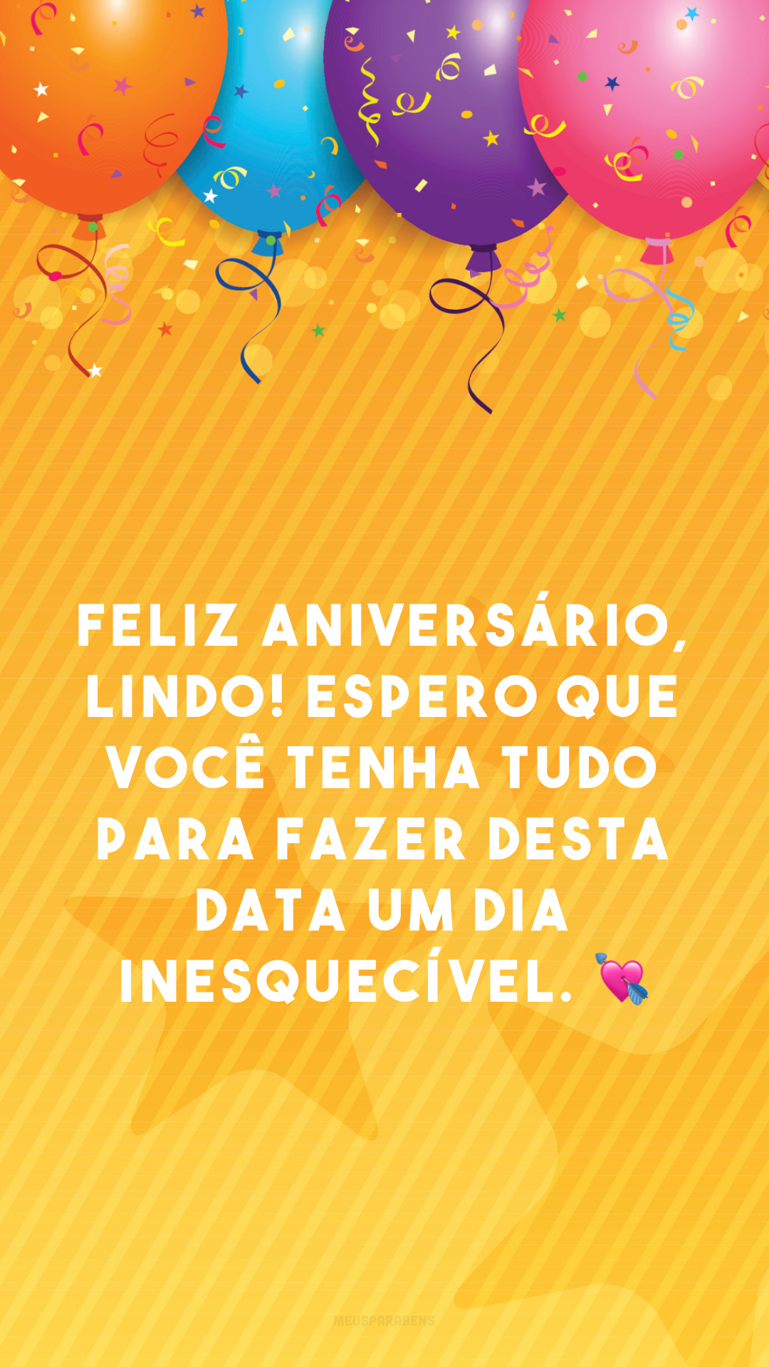 Feliz aniversário, lindo! Espero que você tenha tudo para fazer desta data um dia inesquecível. 💘