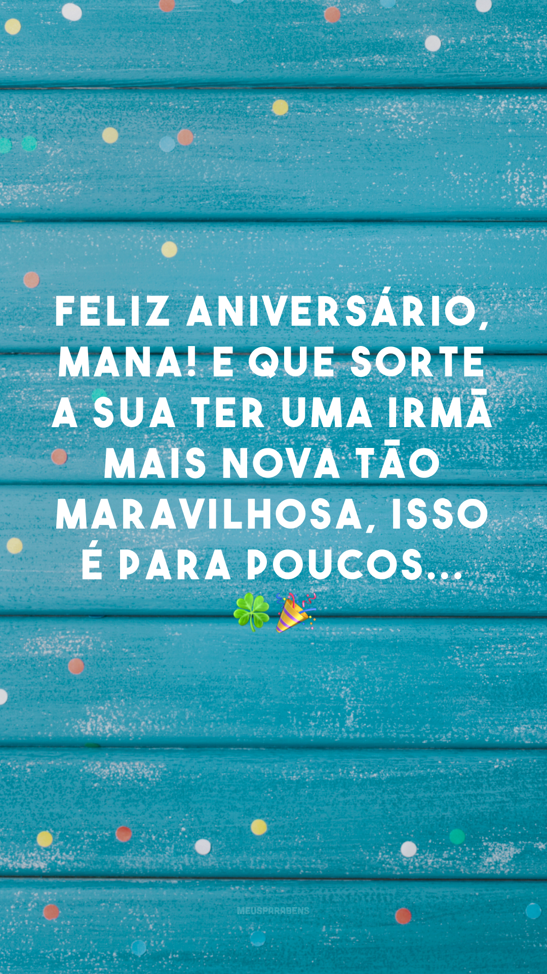 Feliz aniversário, mana! E que sorte a sua ter uma irmã mais nova tão maravilhosa, isso é para poucos... 🍀🎉