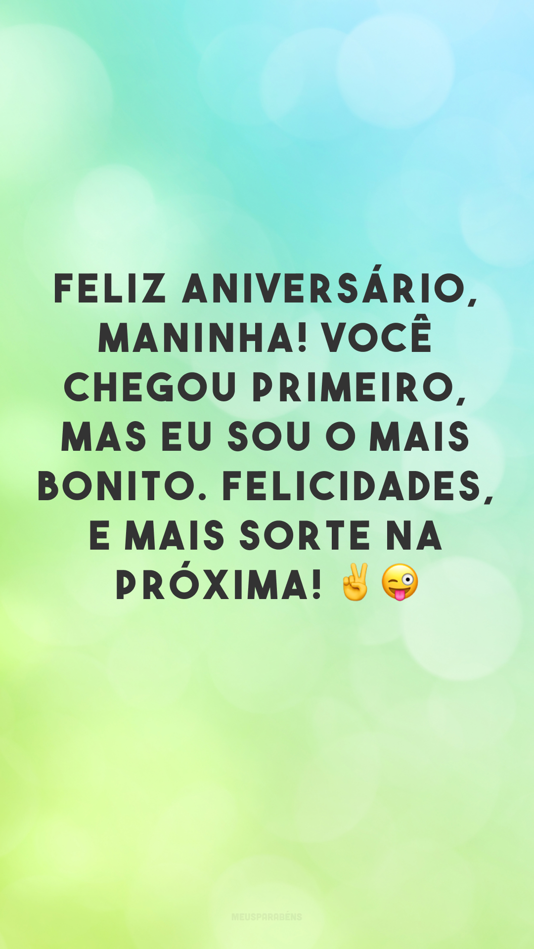 Feliz aniversário, maninha! Você chegou primeiro, mas eu sou o mais bonito. Felicidades, e mais sorte na próxima! ✌😜