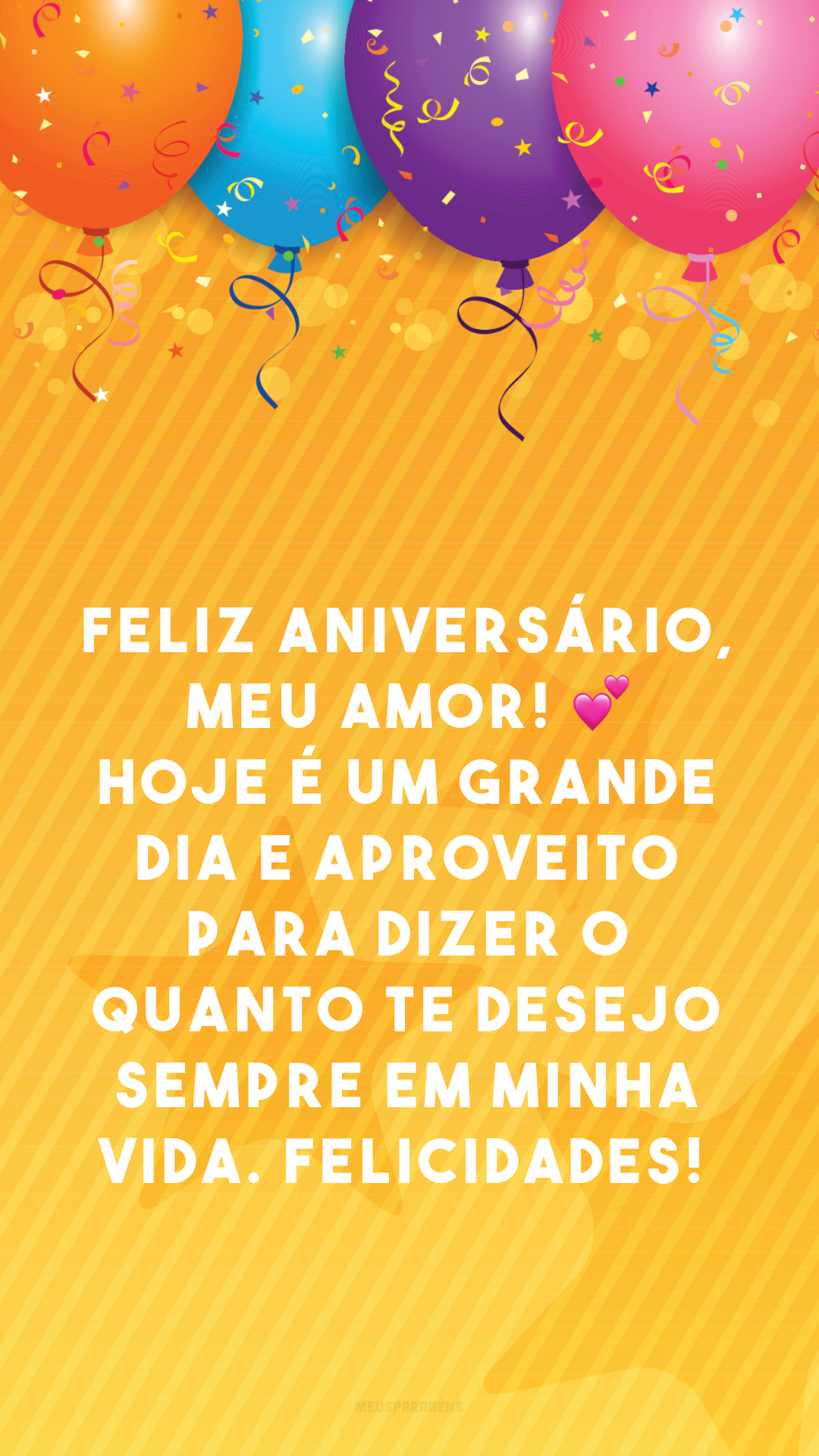 Feliz aniversário, meu amor! 💕 Hoje é um grande dia e aproveito para dizer o quanto te desejo sempre em minha vida. Felicidades!
