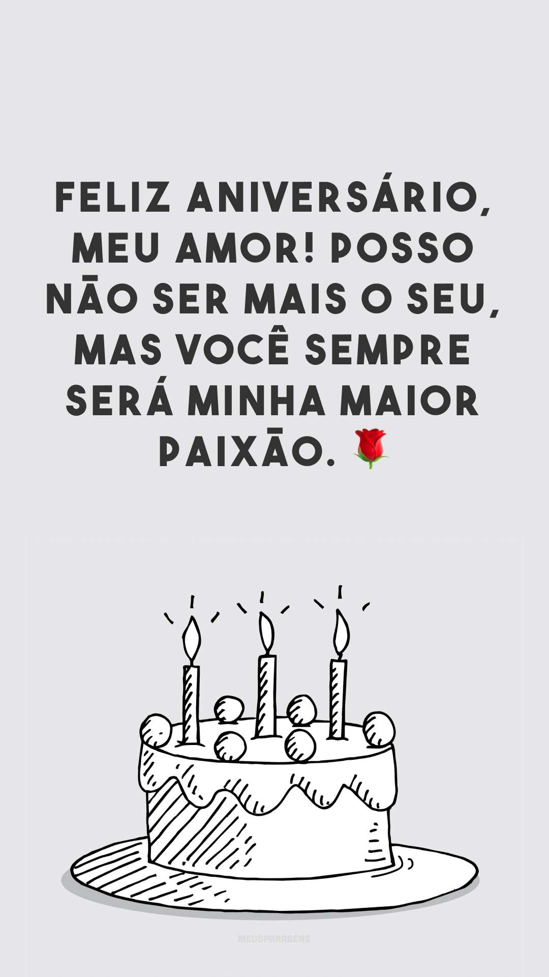 Feliz aniversário, meu amor! Posso não ser mais o seu, mas você sempre será minha maior paixão. 🌹