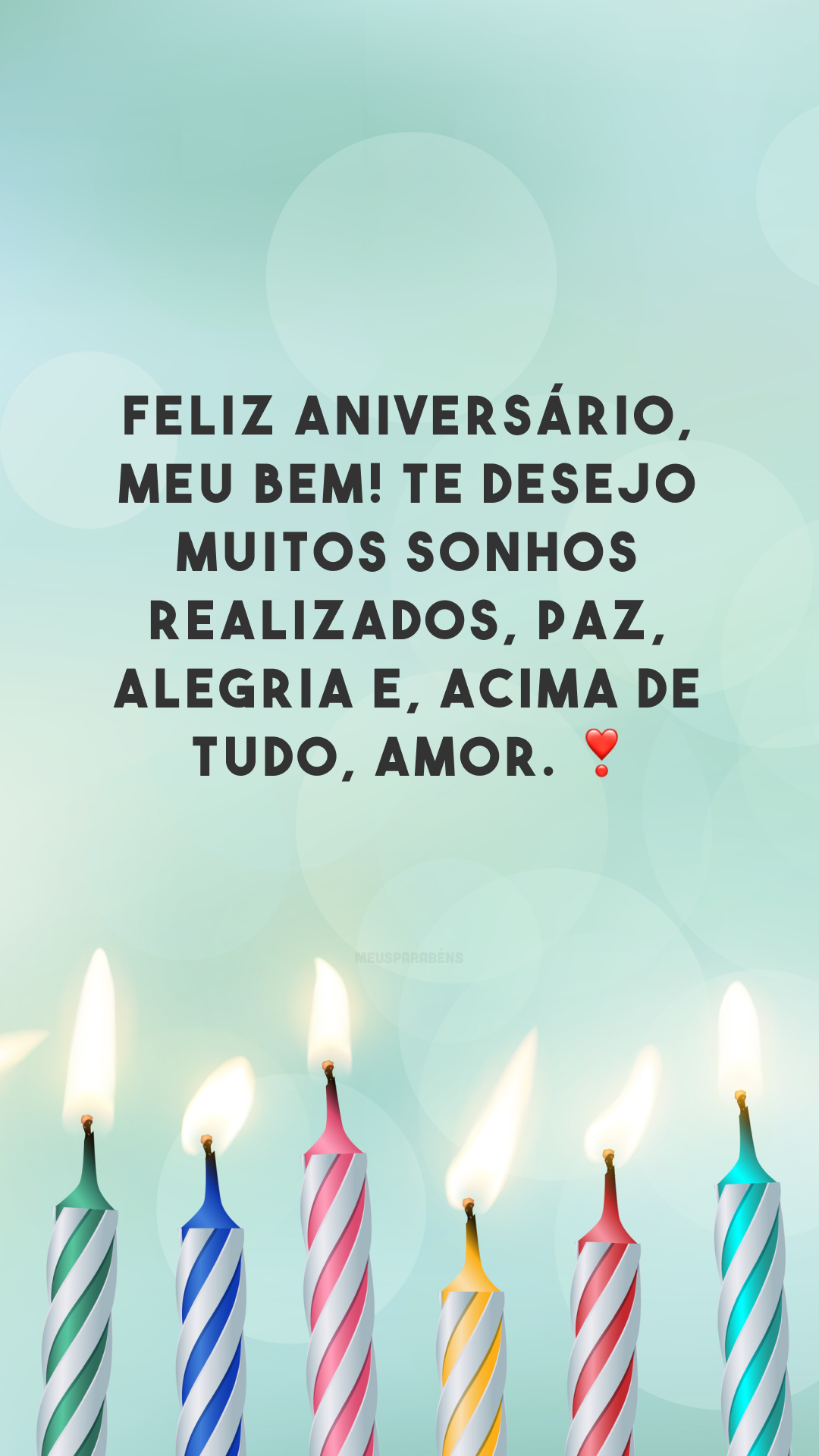 Feliz aniversário, meu bem! Te desejo muitos sonhos realizados, paz, alegria e, acima de tudo, amor. ❣