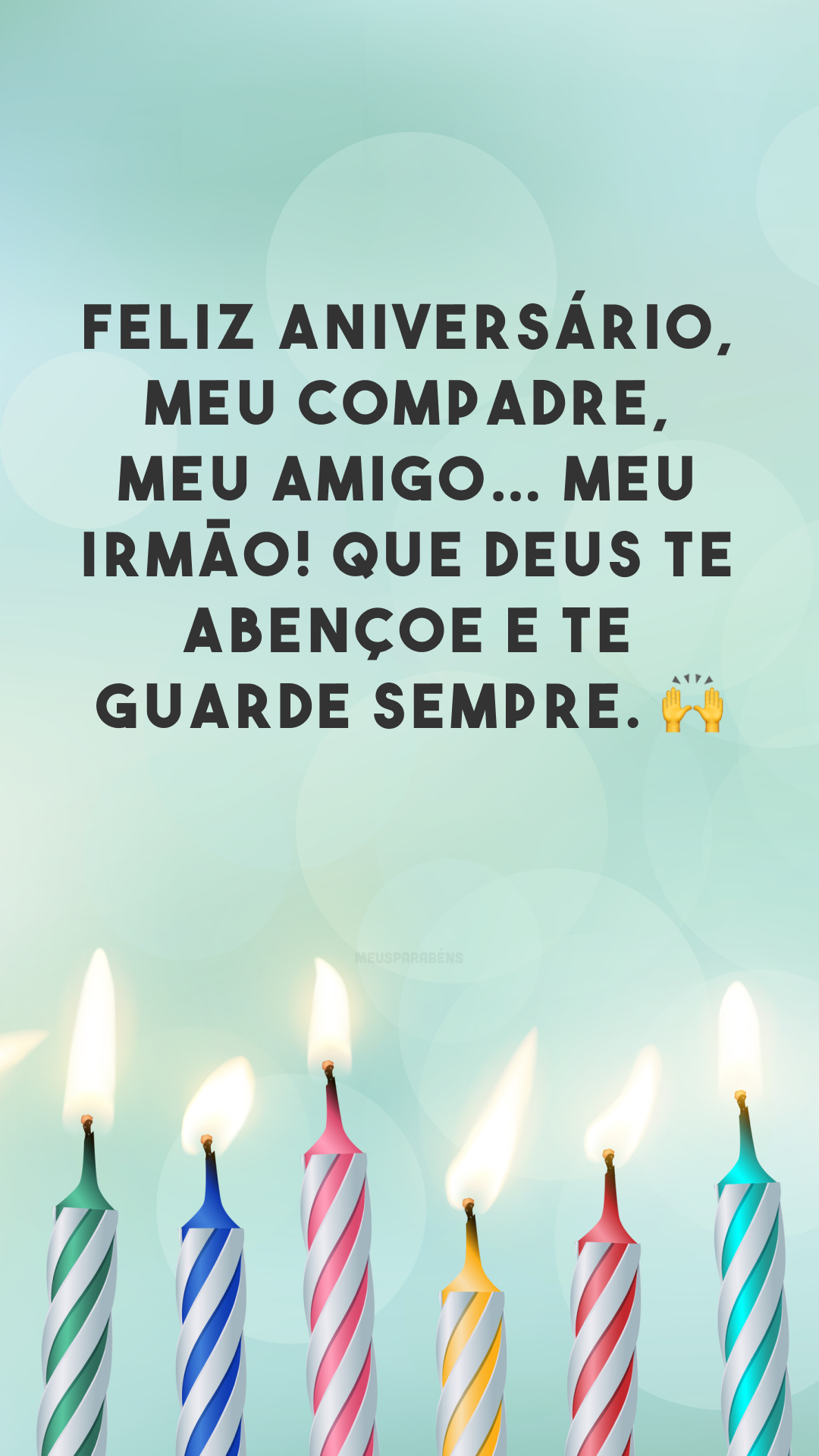 Feliz aniversário, meu compadre, meu amigo… meu irmão! Que Deus te abençoe e te guarde sempre. 🙌